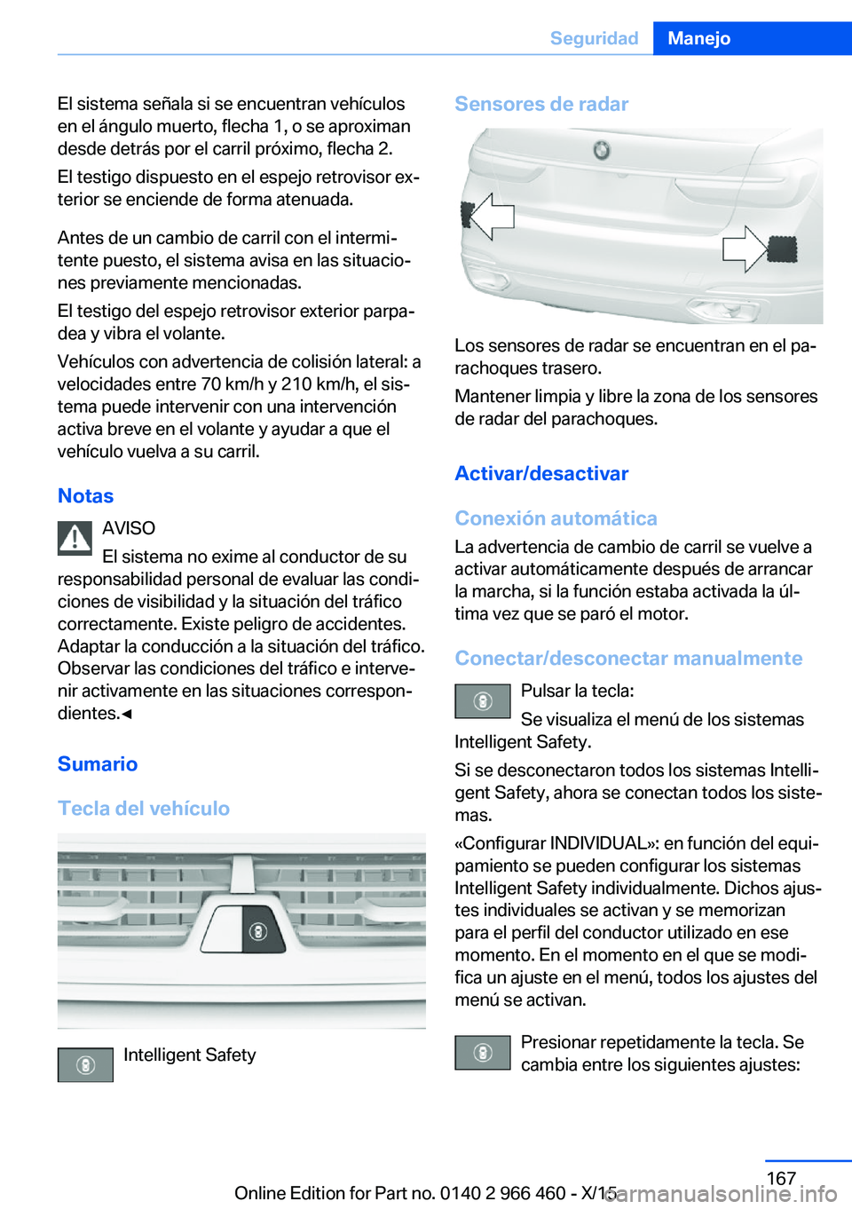 BMW 7 SERIES 2016 Manuales de Empleo (in Spanish) El sistema señala si se encuentran vehículos
en el ángulo muerto, flecha 1, o se aproximan
desde detrás por el carril próximo, flecha 2.
El testigo dispuesto en el espejo retrovisor ex‐
terior BMW 7 SERIES 2016 Manuales de Empleo (in Spanish) El sistema señala si se encuentran vehículos
en el ángulo muerto, flecha 1, o se aproximan
desde detrás por el carril próximo, flecha 2.
El testigo dispuesto en el espejo retrovisor ex‐
terior
