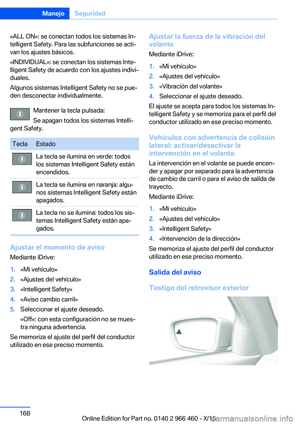 BMW 7 SERIES 2016 Manuales de Empleo (in Spanish) «ALL ON»: se conectan todos los sistemas In‐
telligent Safety. Para las subfunciones se acti‐
van los ajustes básicos.
«INDIVIDUAL»: se conectan los sistemas Inte‐
lligent Safety de acuerdo BMW 7 SERIES 2016 Manuales de Empleo (in Spanish) «ALL ON»: se conectan todos los sistemas In‐
telligent Safety. Para las subfunciones se acti‐
van los ajustes básicos.
«INDIVIDUAL»: se conectan los sistemas Inte‐
lligent Safety de acuerdo