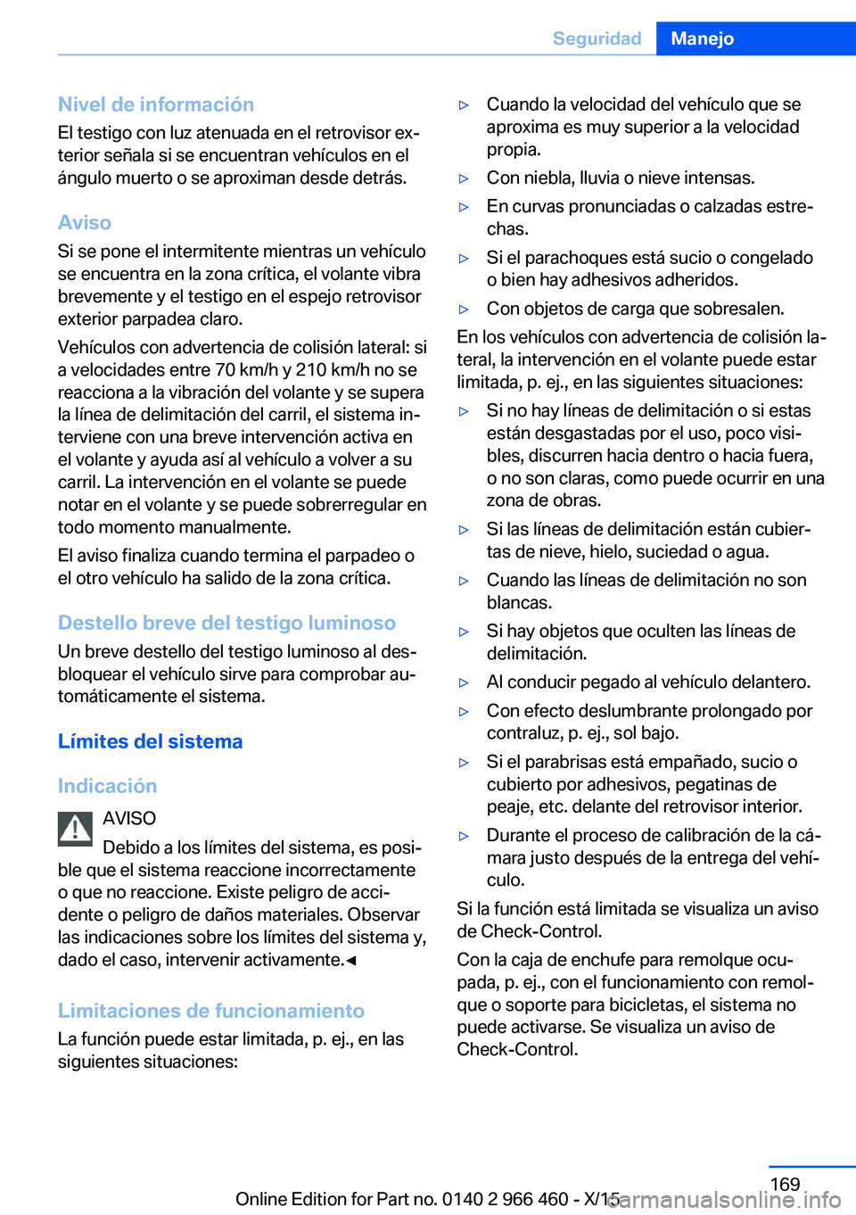 BMW 7 SERIES 2016 Manuales de Empleo (in Spanish) Nivel de informaciónEl testigo con luz atenuada en el retrovisor ex‐
terior señala si se encuentran vehículos en el
ángulo muerto o se aproximan desde detrás.
Aviso Si se pone el intermitente m BMW 7 SERIES 2016 Manuales de Empleo (in Spanish) Nivel de informaciónEl testigo con luz atenuada en el retrovisor ex‐
terior señala si se encuentran vehículos en el
ángulo muerto o se aproximan desde detrás.
Aviso Si se pone el intermitente m