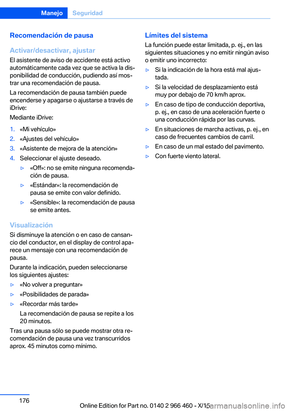 BMW 7 SERIES 2016 Manuales de Empleo (in Spanish) Recomendación de pausa
Activar/desactivar, ajustar
El asistente de aviso de accidente está activo
automáticamente cada vez que se activa la dis‐
ponibilidad de conducción, pudiendo así mos‐
t BMW 7 SERIES 2016 Manuales de Empleo (in Spanish) Recomendación de pausa
Activar/desactivar, ajustar
El asistente de aviso de accidente está activo
automáticamente cada vez que se activa la dis‐
ponibilidad de conducción, pudiendo así mos‐
t
