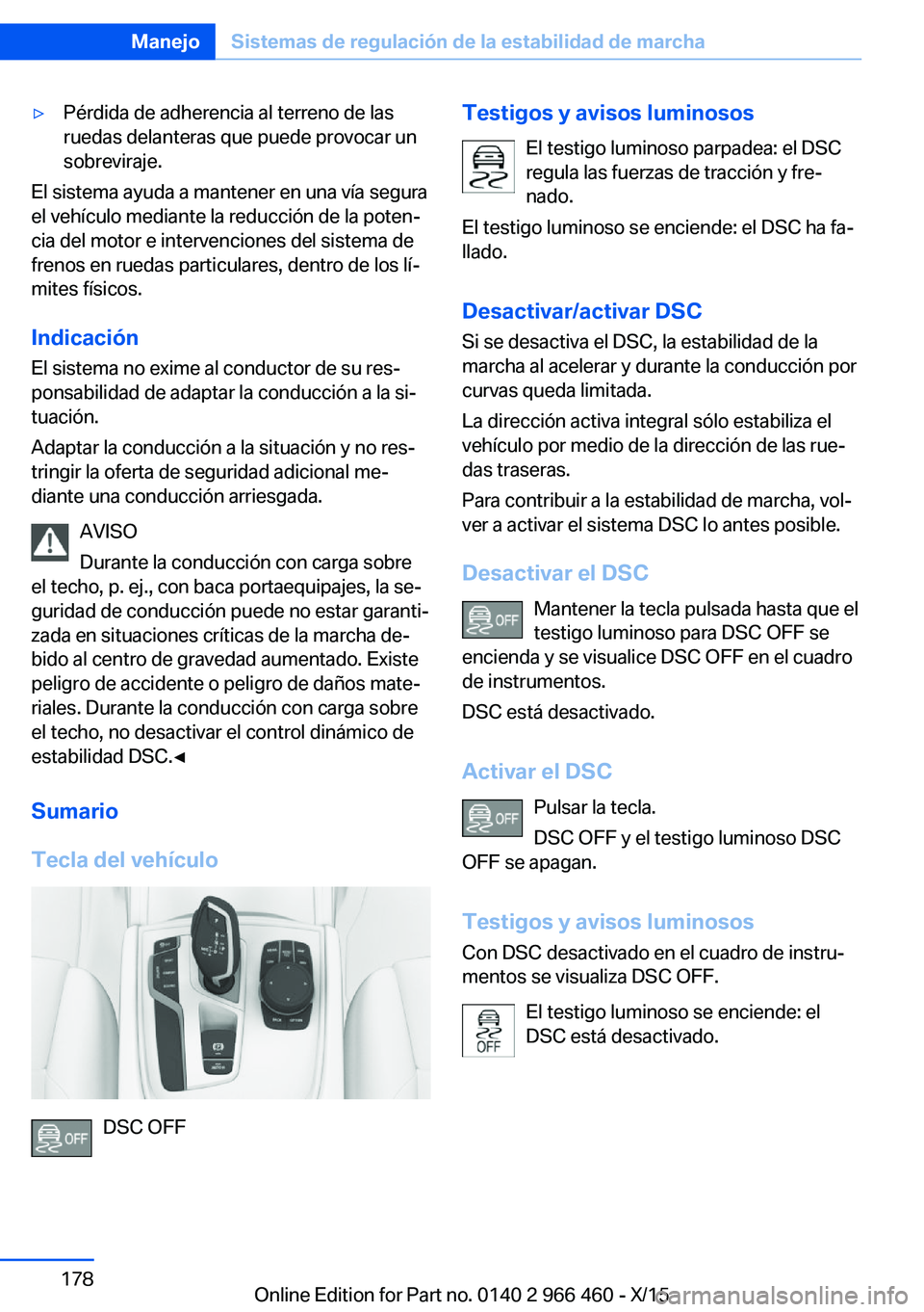 BMW 7 SERIES 2016 Manuales de Empleo (in Spanish) ▷Pérdida de adherencia al terreno de las
ruedas delanteras que puede provocar un
sobreviraje.
El sistema ayuda a mantener en una vía segura
el vehículo mediante la reducción de la poten‐
cia d BMW 7 SERIES 2016 Manuales de Empleo (in Spanish) ▷Pérdida de adherencia al terreno de las
ruedas delanteras que puede provocar un
sobreviraje.
El sistema ayuda a mantener en una vía segura
el vehículo mediante la reducción de la poten‐
cia d