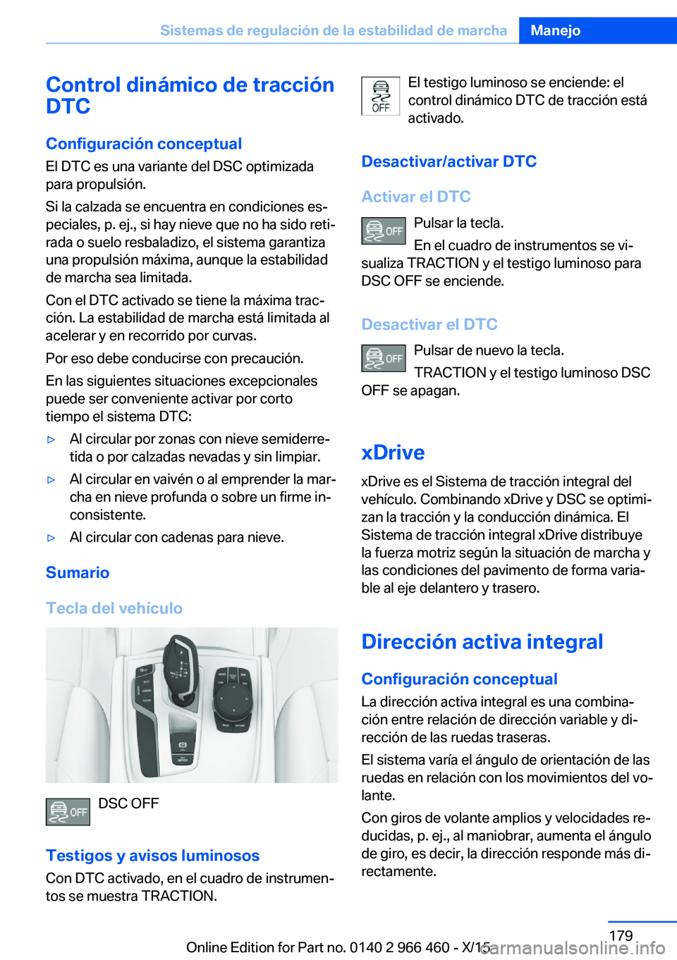 BMW 7 SERIES 2016 Manuales de Empleo (in Spanish) Control dinámico de tracción
DTC
Configuración conceptual
El DTC es una variante del DSC optimizada
para propulsión.
Si la calzada se encuentra en condiciones es‐
peciales, p. ej., si hay nieve BMW 7 SERIES 2016 Manuales de Empleo (in Spanish) Control dinámico de tracción
DTC
Configuración conceptual
El DTC es una variante del DSC optimizada
para propulsión.
Si la calzada se encuentra en condiciones es‐
peciales, p. ej., si hay nieve