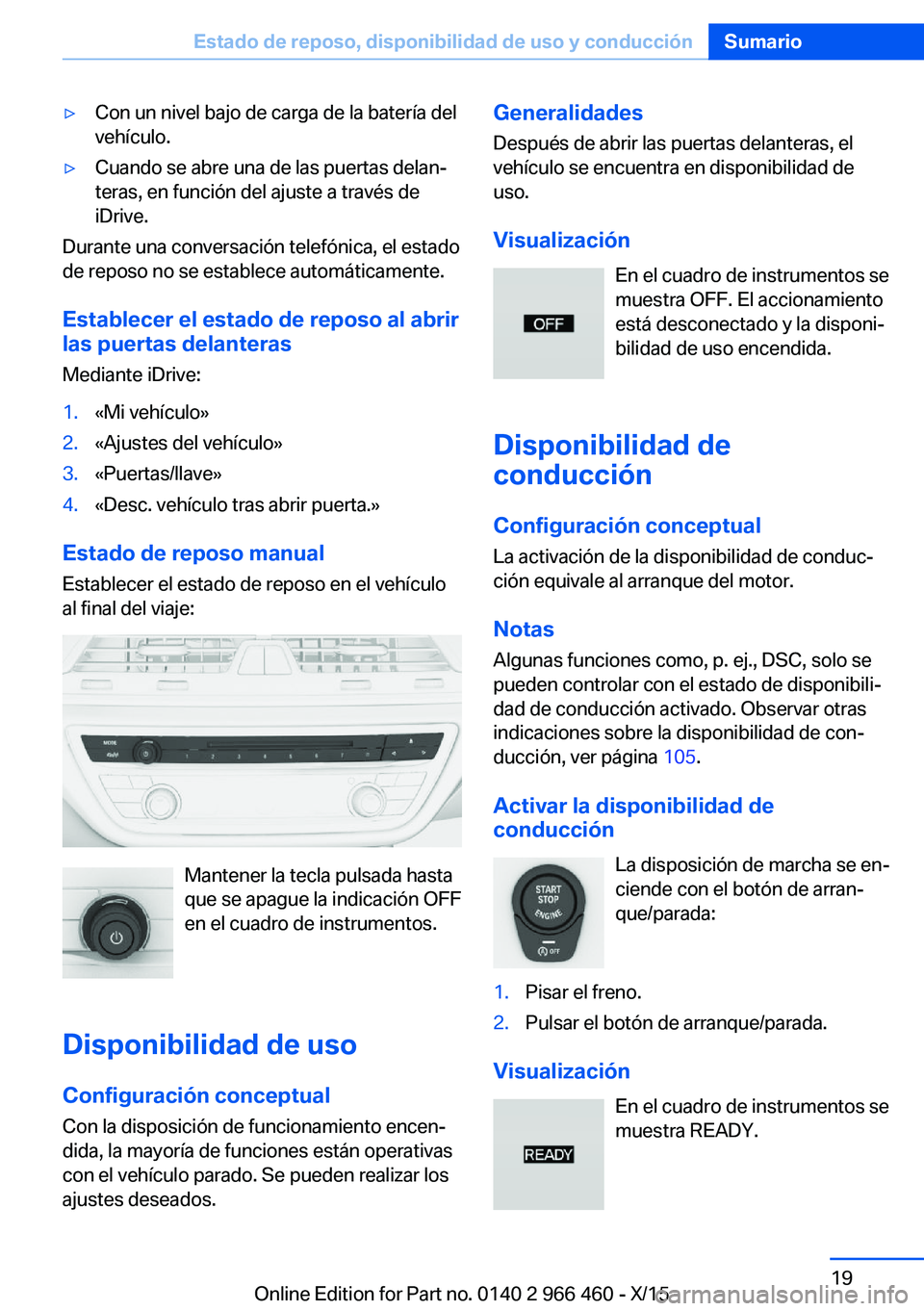 BMW 7 SERIES 2016 Manuales de Empleo (in Spanish) ▷Con un nivel bajo de carga de la batería del
vehículo.▷Cuando se abre una de las puertas delan‐
teras, en función del ajuste a través de
iDrive.
Durante una conversación telefónica, el es BMW 7 SERIES 2016 Manuales de Empleo (in Spanish) ▷Con un nivel bajo de carga de la batería del
vehículo.▷Cuando se abre una de las puertas delan‐
teras, en función del ajuste a través de
iDrive.
Durante una conversación telefónica, el es