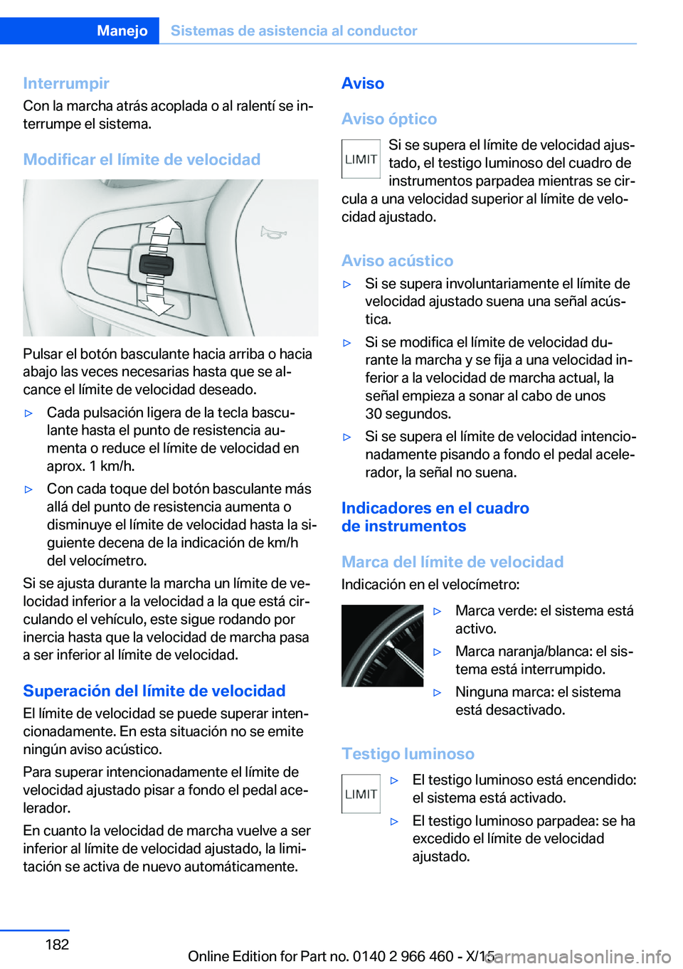 BMW 7 SERIES 2016 Manuales de Empleo (in Spanish) InterrumpirCon la marcha atrás acoplada o al ralentí se in‐
terrumpe el sistema.
Modificar el límite de velocidad
Pulsar el botón basculante hacia arriba o hacia
abajo las veces necesarias hasta BMW 7 SERIES 2016 Manuales de Empleo (in Spanish) InterrumpirCon la marcha atrás acoplada o al ralentí se in‐
terrumpe el sistema.
Modificar el límite de velocidad
Pulsar el botón basculante hacia arriba o hacia
abajo las veces necesarias hasta