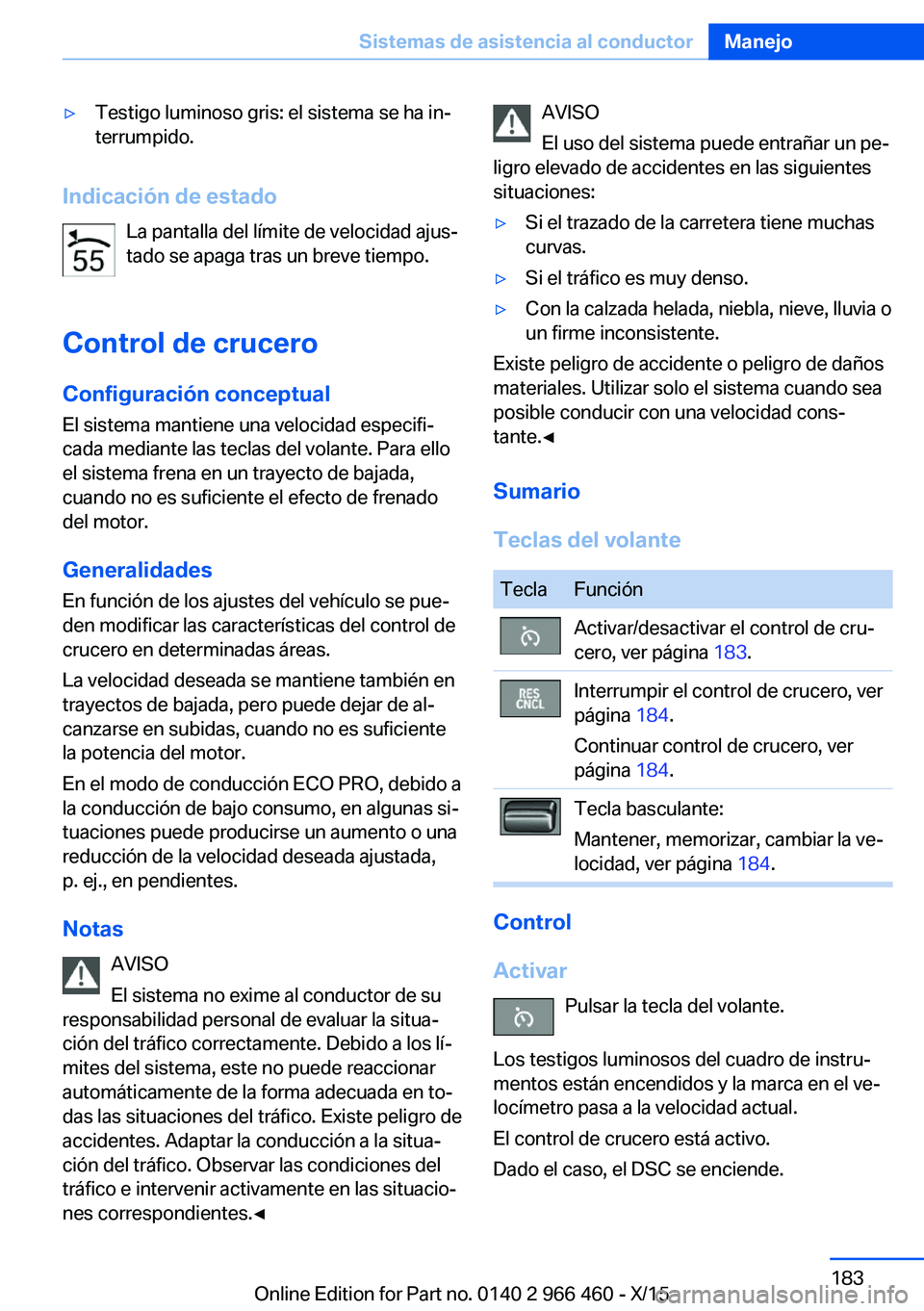 BMW 7 SERIES 2016 Manuales de Empleo (in Spanish) ▷Testigo luminoso gris: el sistema se ha in‐
terrumpido.
Indicación de estado
La pantalla del límite de velocidad ajus‐
tado se apaga tras un breve tiempo.
Control de crucero
Configuración co BMW 7 SERIES 2016 Manuales de Empleo (in Spanish) ▷Testigo luminoso gris: el sistema se ha in‐
terrumpido.
Indicación de estado
La pantalla del límite de velocidad ajus‐
tado se apaga tras un breve tiempo.
Control de crucero
Configuración co