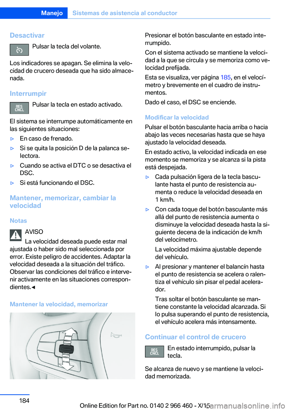 BMW 7 SERIES 2016 Manuales de Empleo (in Spanish) DesactivarPulsar la tecla del volante.
Los indicadores se apagan. Se elimina la velo‐
cidad de crucero deseada que ha sido almace‐
nada.
Interrumpir Pulsar la tecla en estado activado.
El sistema BMW 7 SERIES 2016 Manuales de Empleo (in Spanish) DesactivarPulsar la tecla del volante.
Los indicadores se apagan. Se elimina la velo‐
cidad de crucero deseada que ha sido almace‐
nada.
Interrumpir Pulsar la tecla en estado activado.
El sistema
