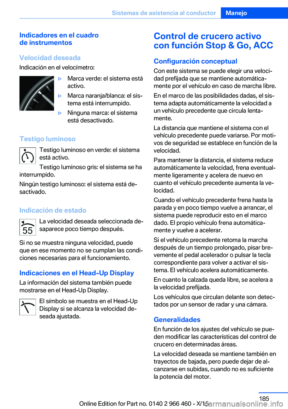 BMW 7 SERIES 2016  Manuales de Empleo (in Spanish) Indicadores en el cuadro
de instrumentos
Velocidad deseada
Indicación en el velocímetro:▷Marca verde: el sistema está
activo.▷Marca naranja/blanca: el sis‐
tema está interrumpido.▷Ninguna 