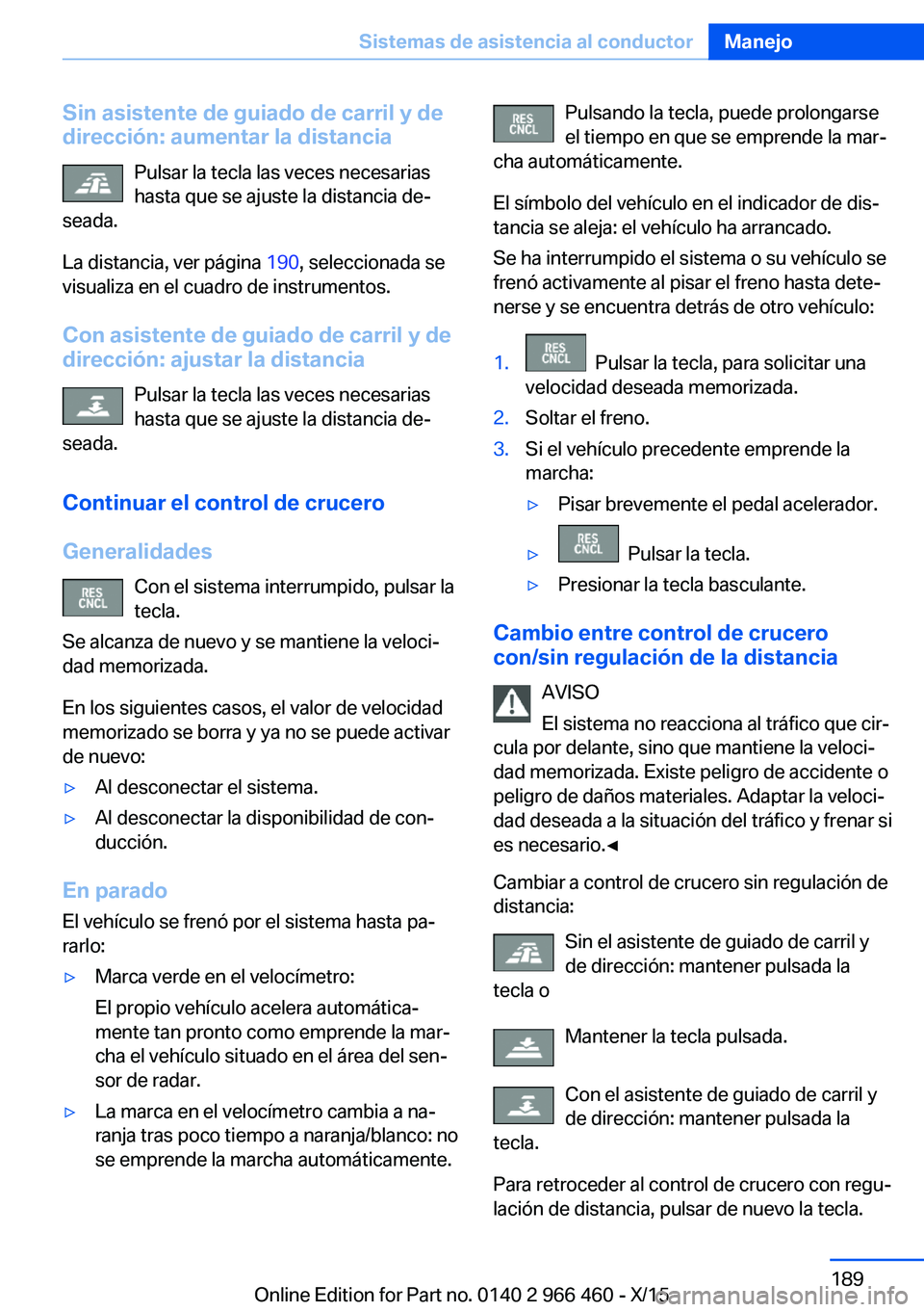 BMW 7 SERIES 2016  Manuales de Empleo (in Spanish) Sin asistente de guiado de carril y de
dirección: aumentar la distancia
Pulsar la tecla las veces necesarias
hasta que se ajuste la distancia de‐
seada.
La distancia, ver página  190, seleccionada