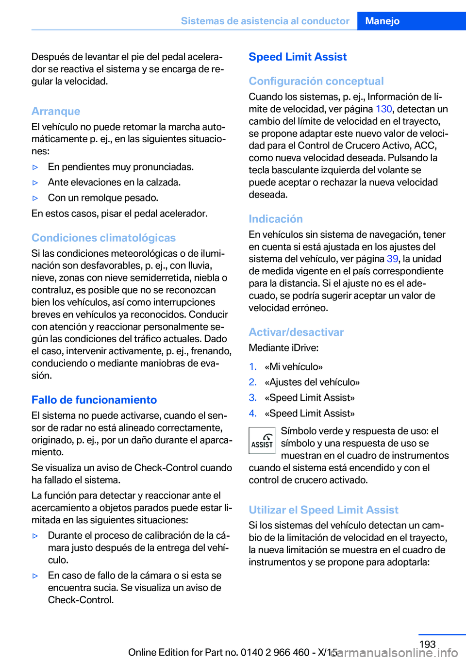 BMW 7 SERIES 2016 Manuales de Empleo (in Spanish) Después de levantar el pie del pedal acelera‐
dor se reactiva el sistema y se encarga de re‐
gular la velocidad.
Arranque El vehículo no puede retomar la marcha auto‐
máticamente p. ej., en l BMW 7 SERIES 2016 Manuales de Empleo (in Spanish) Después de levantar el pie del pedal acelera‐
dor se reactiva el sistema y se encarga de re‐
gular la velocidad.
Arranque El vehículo no puede retomar la marcha auto‐
máticamente p. ej., en l