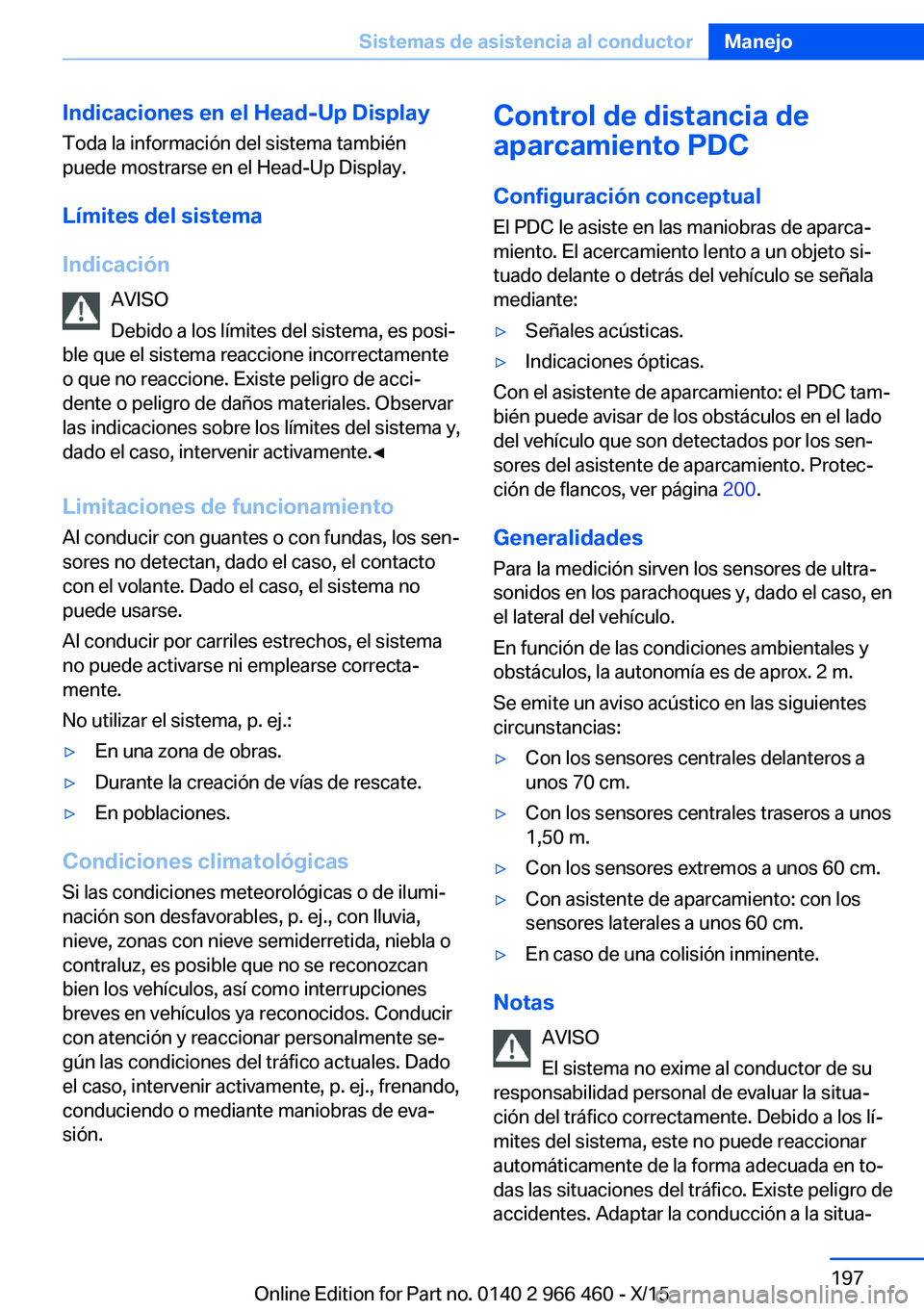 BMW 7 SERIES 2016 Manuales de Empleo (in Spanish) Indicaciones en el Head-Up DisplayToda la información del sistema también
puede mostrarse en el Head-Up Display.
Límites del sistema
Indicación AVISO
Debido a los límites del sistema, es posi‐
BMW 7 SERIES 2016 Manuales de Empleo (in Spanish) Indicaciones en el Head-Up DisplayToda la información del sistema también
puede mostrarse en el Head-Up Display.
Límites del sistema
Indicación AVISO
Debido a los límites del sistema, es posi‐