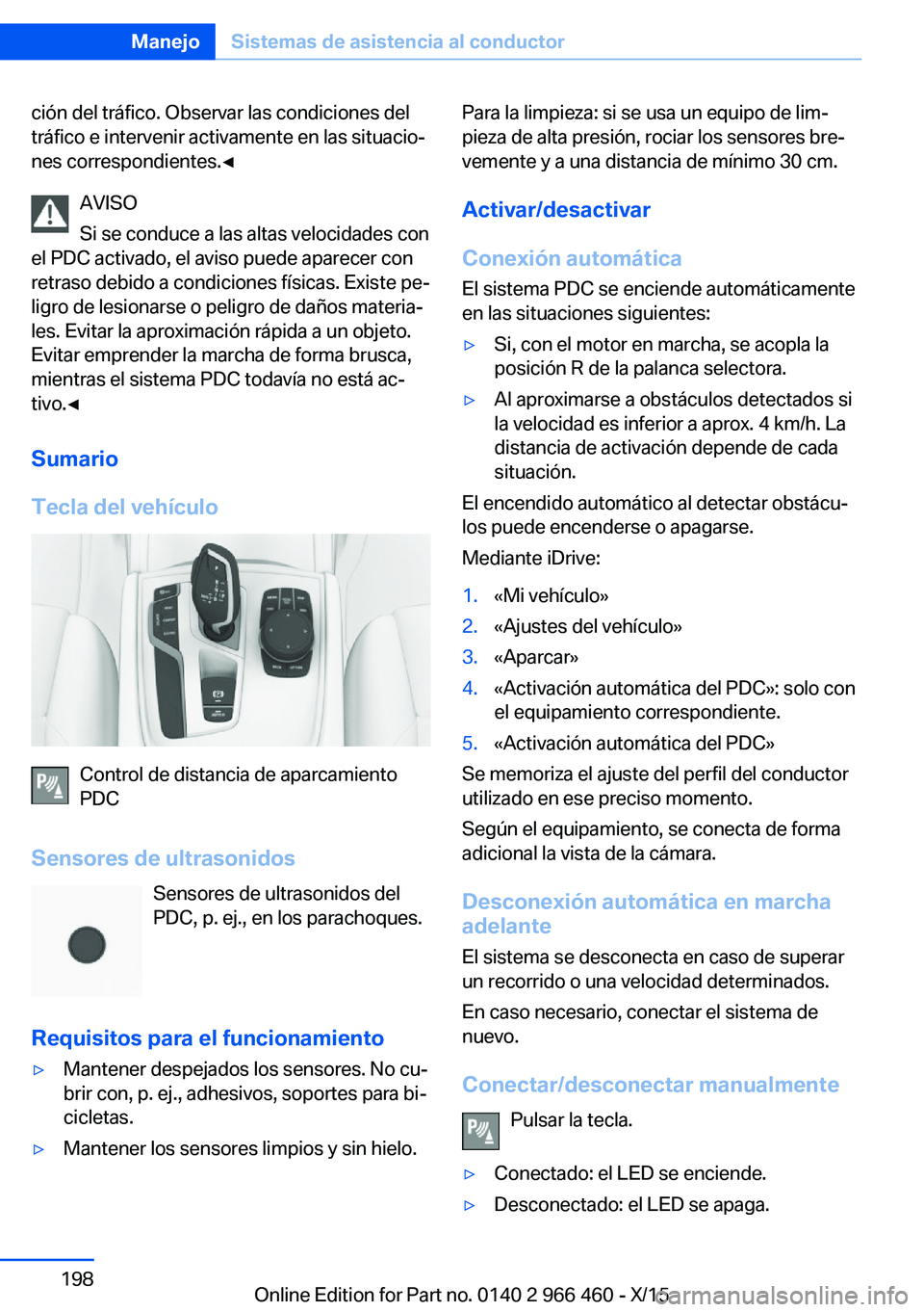 BMW 7 SERIES 2016 Manuales de Empleo (in Spanish) ción del tráfico. Observar las condiciones del
tráfico e intervenir activamente en las situacio‐
nes correspondientes.◀
AVISO
Si se conduce a las altas velocidades con
el PDC activado, el aviso BMW 7 SERIES 2016 Manuales de Empleo (in Spanish) ción del tráfico. Observar las condiciones del
tráfico e intervenir activamente en las situacio‐
nes correspondientes.◀
AVISO
Si se conduce a las altas velocidades con
el PDC activado, el aviso