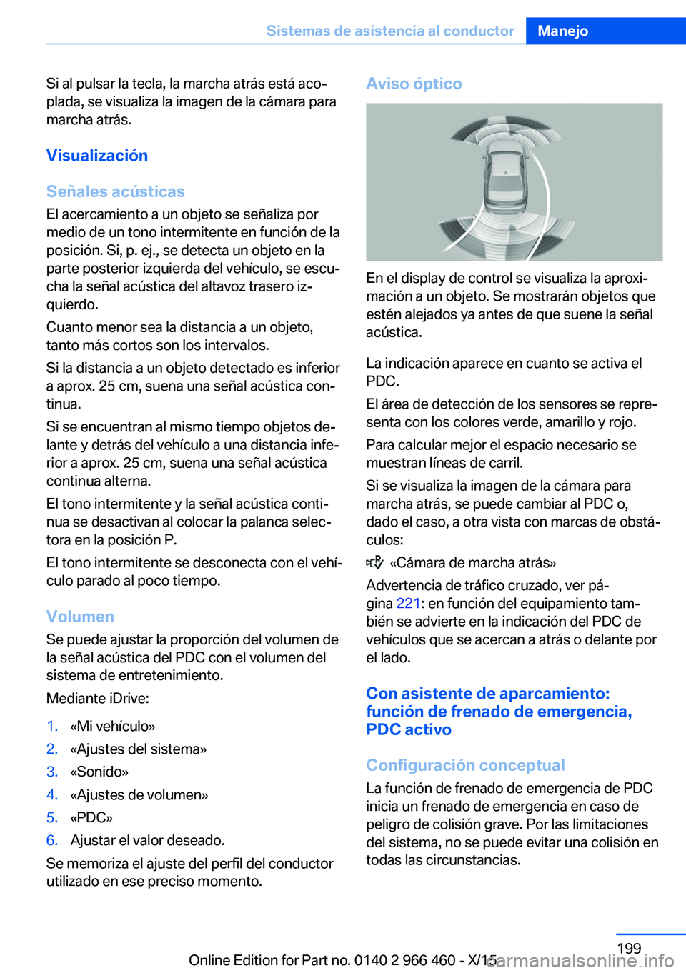 BMW 7 SERIES 2016 Manuales de Empleo (in Spanish) Si al pulsar la tecla, la marcha atrás está aco‐
plada, se visualiza la imagen de la cámara para
marcha atrás.
Visualización
Señales acústicas El acercamiento a un objeto se señaliza por
med BMW 7 SERIES 2016 Manuales de Empleo (in Spanish) Si al pulsar la tecla, la marcha atrás está aco‐
plada, se visualiza la imagen de la cámara para
marcha atrás.
Visualización
Señales acústicas El acercamiento a un objeto se señaliza por
med