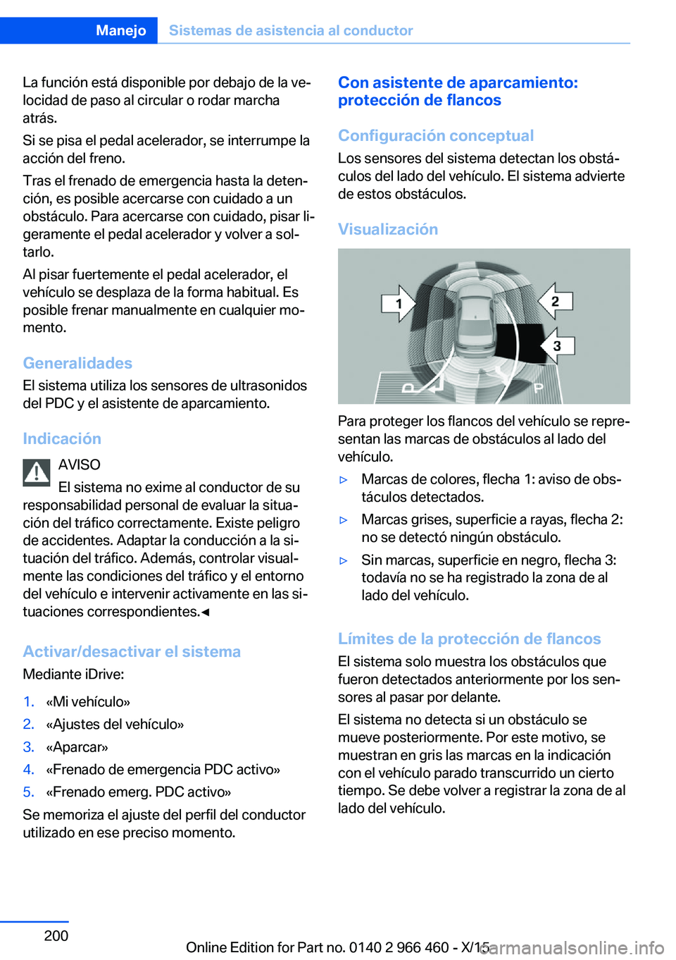 BMW 7 SERIES 2016 Manuales de Empleo (in Spanish) La función está disponible por debajo de la ve‐
locidad de paso al circular o rodar marcha
atrás.
Si se pisa el pedal acelerador, se interrumpe la
acción del freno.
Tras el frenado de emergencia BMW 7 SERIES 2016 Manuales de Empleo (in Spanish) La función está disponible por debajo de la ve‐
locidad de paso al circular o rodar marcha
atrás.
Si se pisa el pedal acelerador, se interrumpe la
acción del freno.
Tras el frenado de emergencia