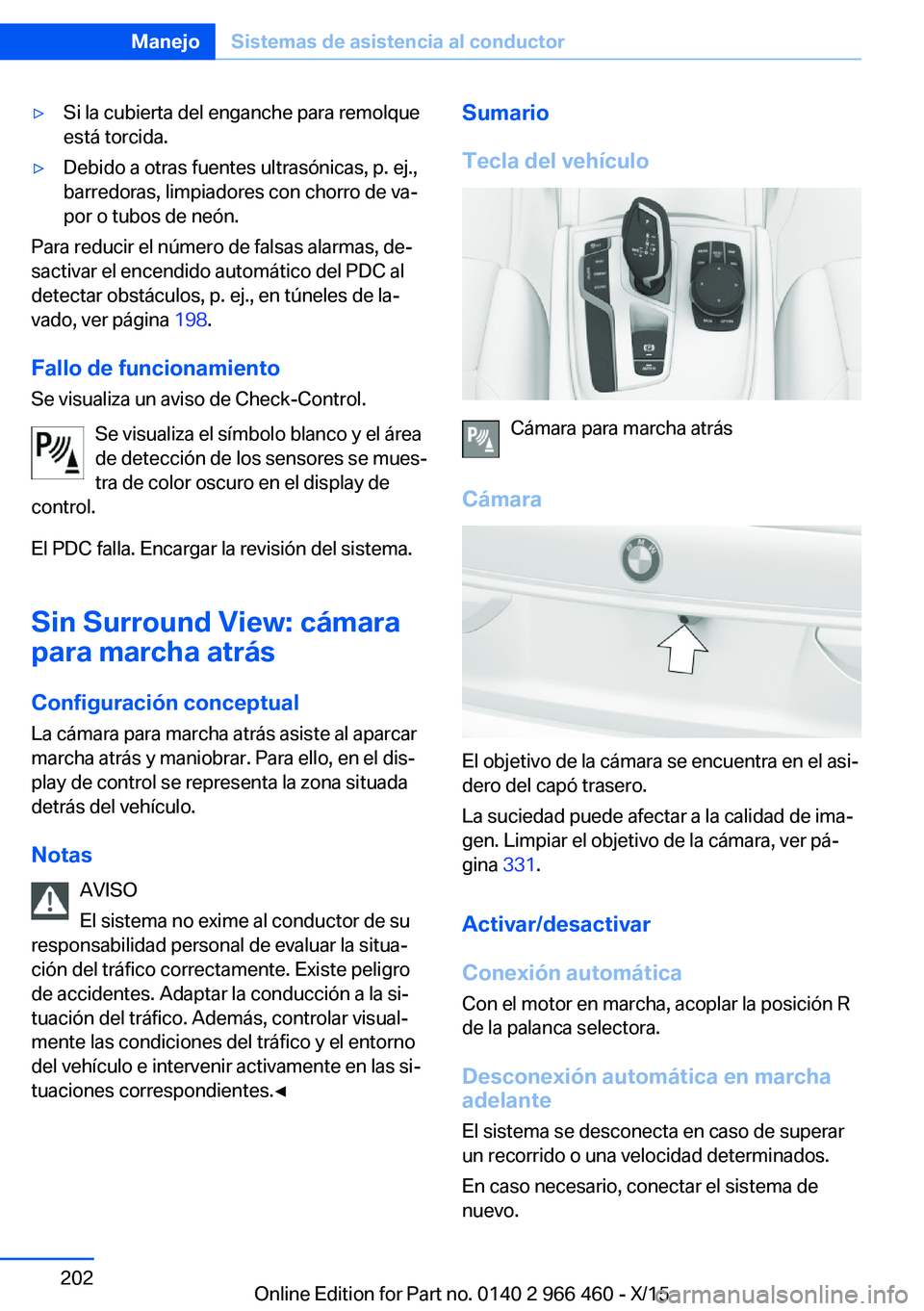 BMW 7 SERIES 2016  Manuales de Empleo (in Spanish) ▷Si la cubierta del enganche para remolque
está torcida.▷Debido a otras fuentes ultrasónicas, p. ej.,
barredoras, limpiadores con chorro de va‐
por o tubos de neón.
Para reducir el número de