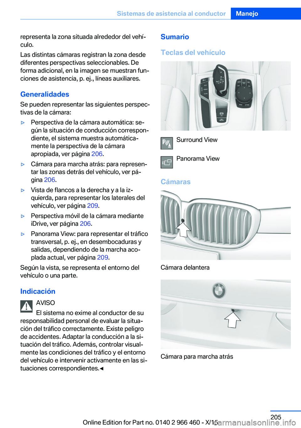 BMW 7 SERIES 2016  Manuales de Empleo (in Spanish) representa la zona situada alrededor del vehí‐
culo.
Las distintas cámaras registran la zona desde
diferentes perspectivas seleccionables. De
forma adicional, en la imagen se muestran fun‐
cione