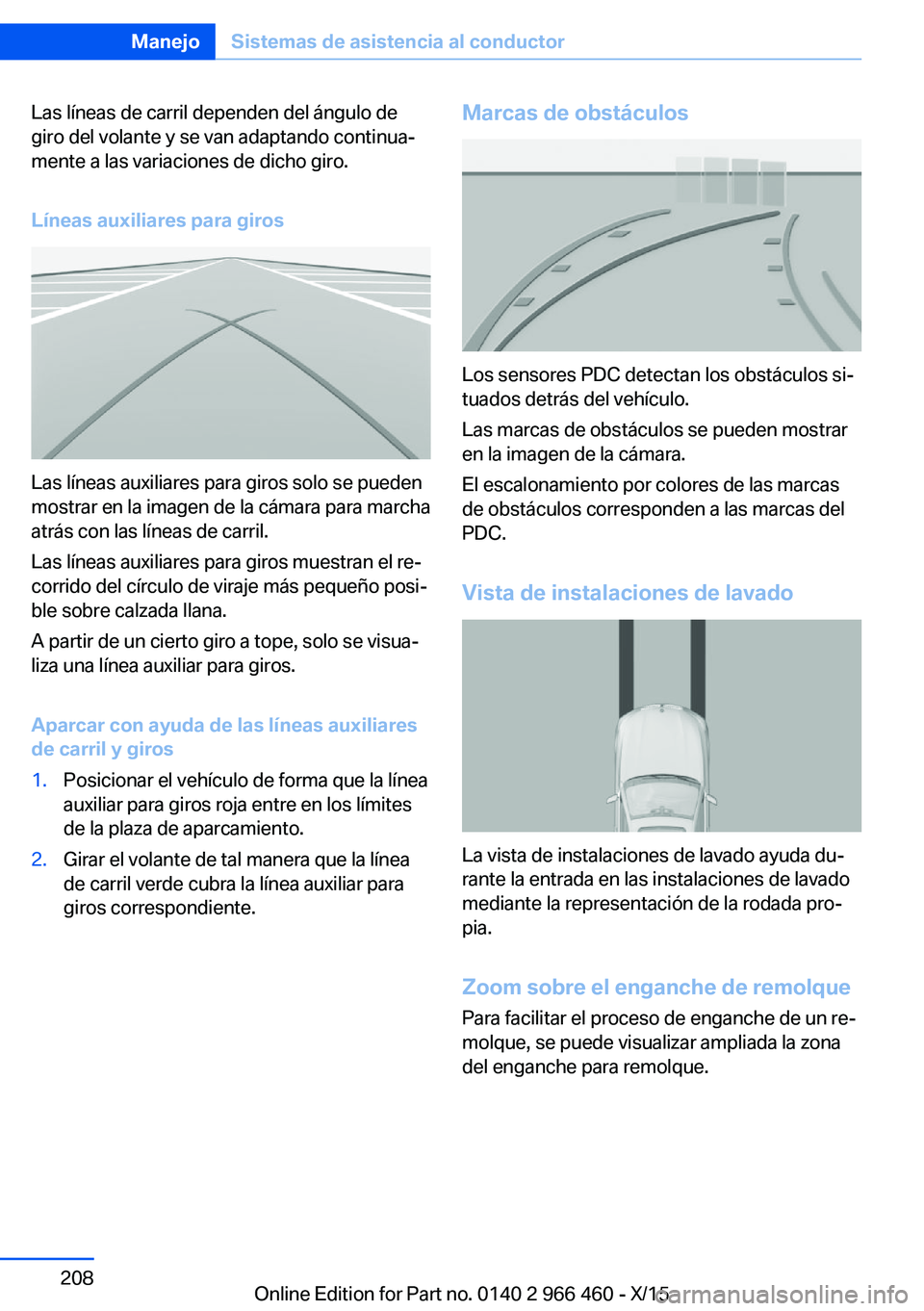 BMW 7 SERIES 2016  Manuales de Empleo (in Spanish) Las líneas de carril dependen del ángulo de
giro del volante y se van adaptando continua‐
mente a las variaciones de dicho giro.
Líneas auxiliares para giros
Las líneas auxiliares para giros sol