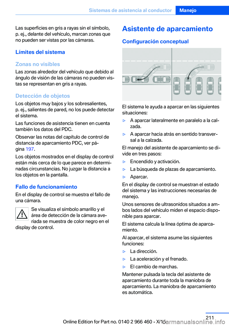 BMW 7 SERIES 2016 Manuales de Empleo (in Spanish) Las superficies en gris a rayas sin el símbolo,
p. ej., delante del vehículo, marcan zonas que
no pueden ser vistas por las cámaras.
Límites del sistema
Zonas no visibles Las zonas alrededor del v BMW 7 SERIES 2016 Manuales de Empleo (in Spanish) Las superficies en gris a rayas sin el símbolo,
p. ej., delante del vehículo, marcan zonas que
no pueden ser vistas por las cámaras.
Límites del sistema
Zonas no visibles Las zonas alrededor del v
