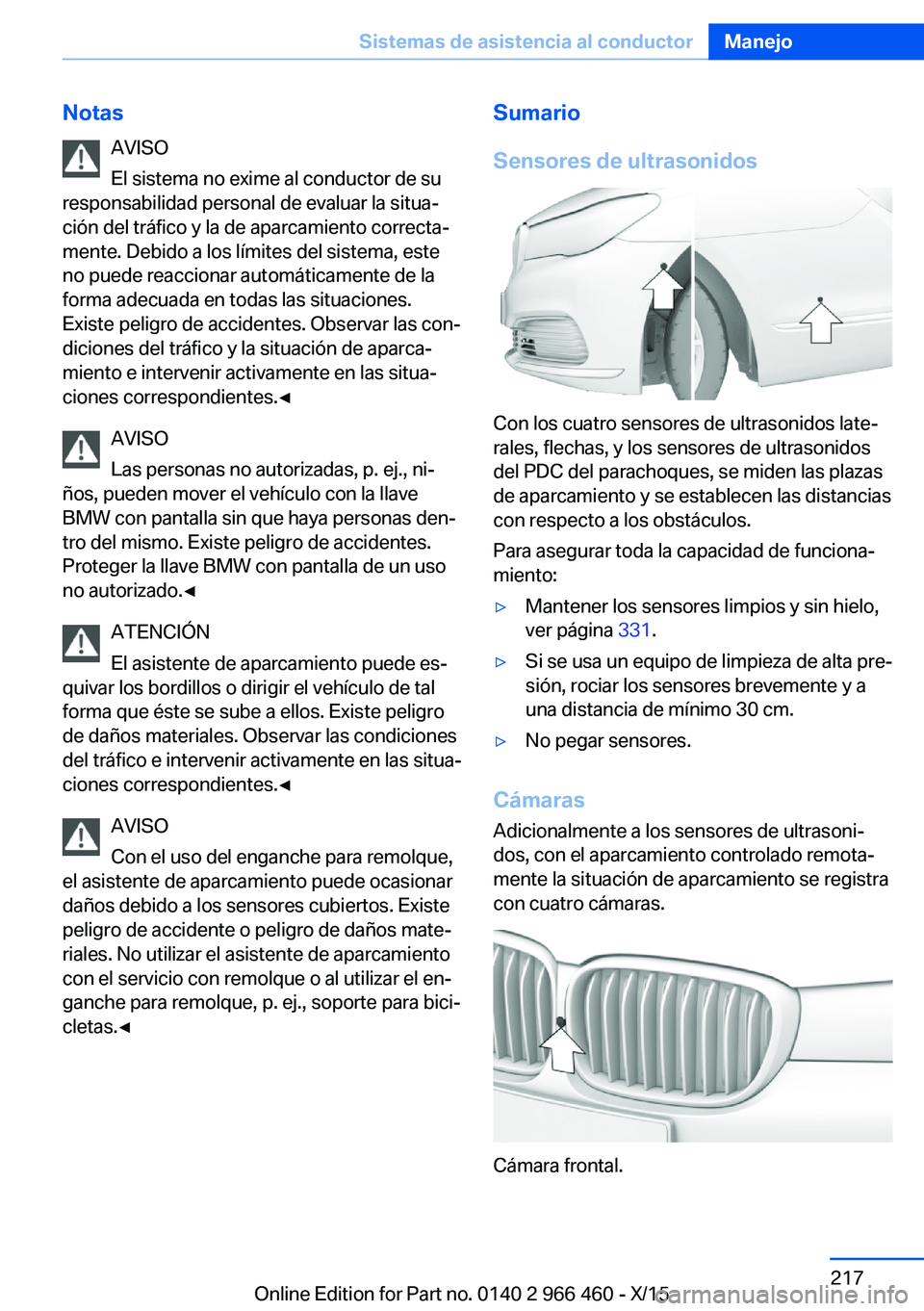 BMW 7 SERIES 2016  Manuales de Empleo (in Spanish) NotasAVISO
El sistema no exime al conductor de su
responsabilidad personal de evaluar la situa‐
ción del tráfico y la de aparcamiento correcta‐
mente. Debido a los límites del sistema, este
no 