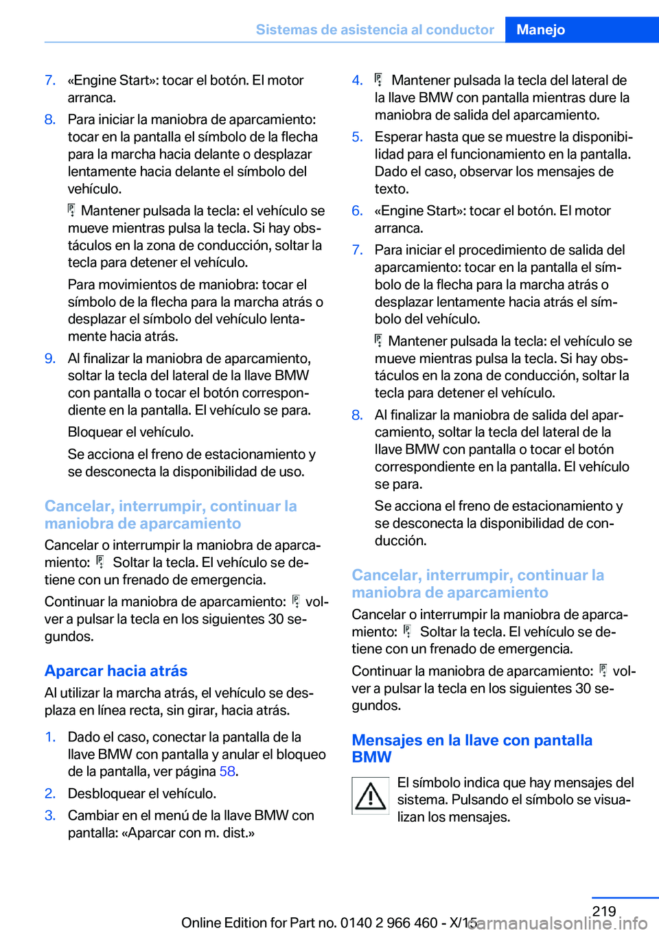 BMW 7 SERIES 2016  Manuales de Empleo (in Spanish) 7.«Engine Start»: tocar el botón. El motor
arranca.8.Para iniciar la maniobra de aparcamiento:
tocar en la pantalla el símbolo de la flecha
para la marcha hacia delante o desplazar
lentamente haci