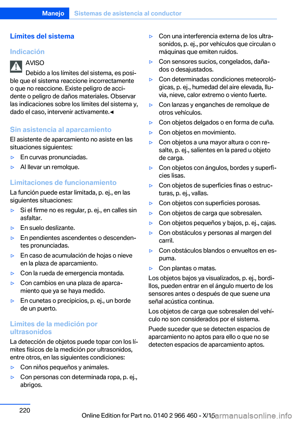 BMW 7 SERIES 2016  Manuales de Empleo (in Spanish) Límites del sistema
Indicación AVISO
Debido a los límites del sistema, es posi‐
ble que el sistema reaccione incorrectamente
o que no reaccione. Existe peligro de acci‐
dente o peligro de daño