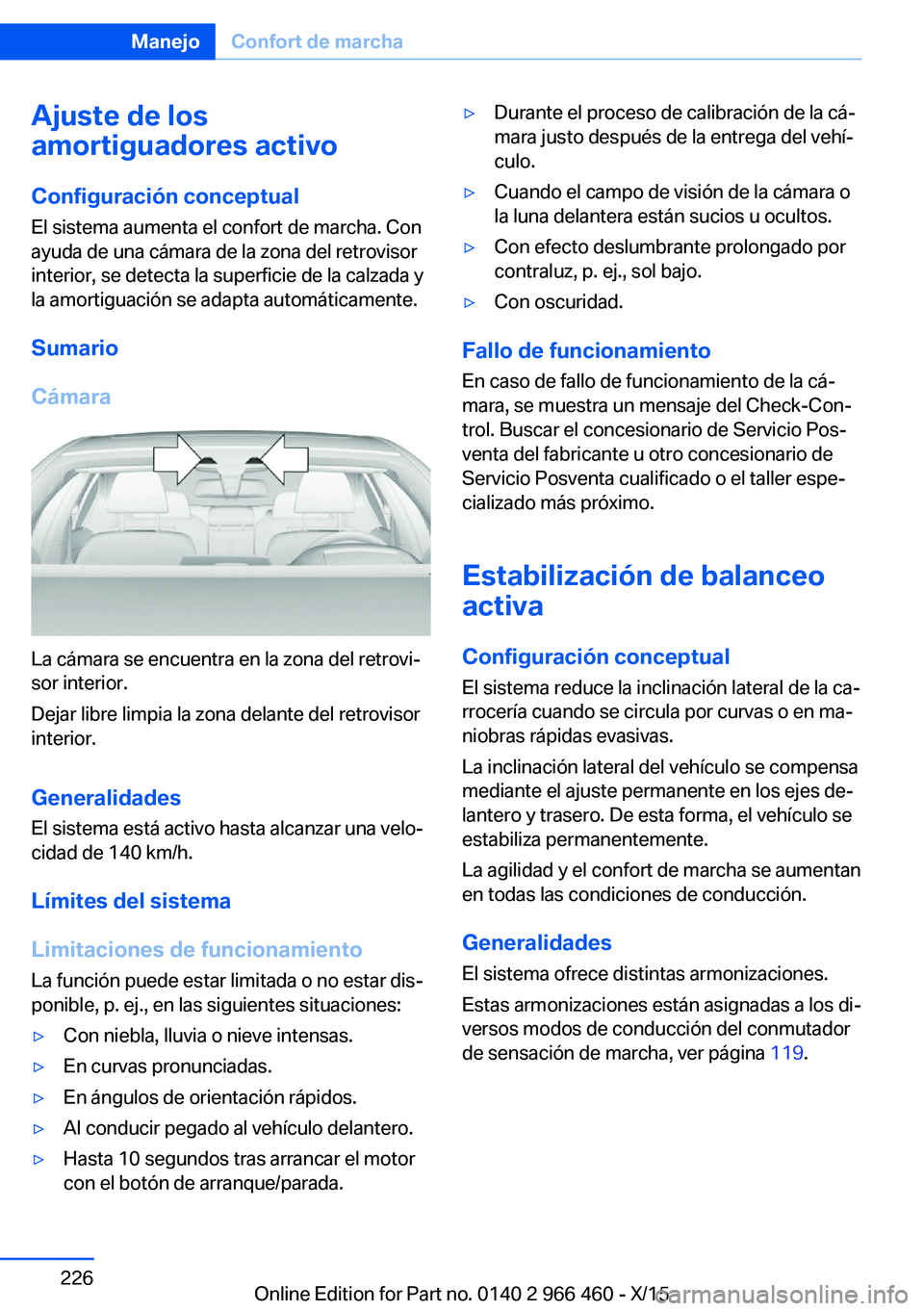BMW 7 SERIES 2016 Manuales de Empleo (in Spanish) Ajuste de los
amortiguadores activo
Configuración conceptual El sistema aumenta el confort de marcha. Con
ayuda de una cámara de la zona del retrovisor
interior, se detecta la superficie de la calza BMW 7 SERIES 2016 Manuales de Empleo (in Spanish) Ajuste de los
amortiguadores activo
Configuración conceptual El sistema aumenta el confort de marcha. Con
ayuda de una cámara de la zona del retrovisor
interior, se detecta la superficie de la calza