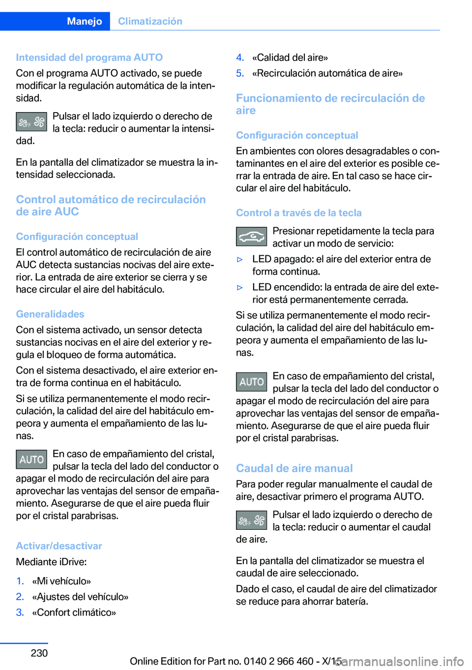 BMW 7 SERIES 2016 Manuales de Empleo (in Spanish) Intensidad del programa AUTO
Con el programa AUTO activado, se puede
modificar la regulación automática de la inten‐
sidad.
Pulsar el lado izquierdo o derecho de
la tecla: reducir o aumentar la in BMW 7 SERIES 2016 Manuales de Empleo (in Spanish) Intensidad del programa AUTO
Con el programa AUTO activado, se puede
modificar la regulación automática de la inten‐
sidad.
Pulsar el lado izquierdo o derecho de
la tecla: reducir o aumentar la in