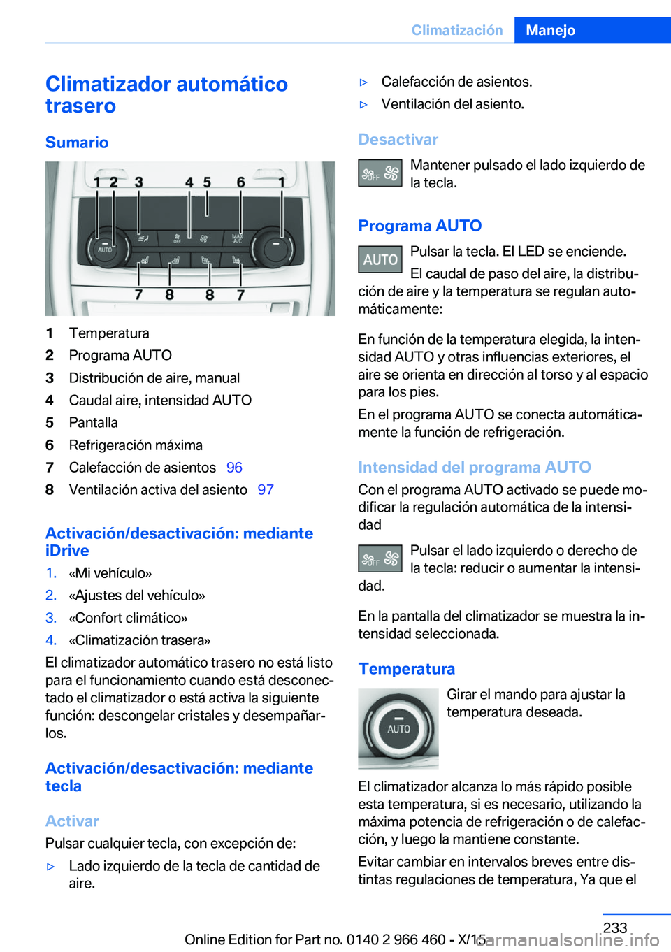 BMW 7 SERIES 2016 Manuales de Empleo (in Spanish) Climatizador automático
trasero
Sumario1Temperatura2Programa AUTO3Distribución de aire, manual4Caudal aire, intensidad AUTO5Pantalla6Refrigeración máxima7Calefacción de asientos 968Ventilac BMW 7 SERIES 2016 Manuales de Empleo (in Spanish) Climatizador automático
trasero
Sumario1Temperatura2Programa AUTO3Distribución de aire, manual4Caudal aire, intensidad AUTO5Pantalla6Refrigeración máxima7Calefacción de asientos 968Ventilac