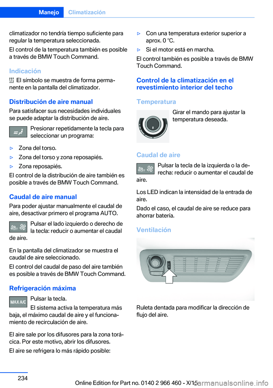 BMW 7 SERIES 2016 Manuales de Empleo (in Spanish) climatizador no tendría tiempo suficiente para
regular la temperatura seleccionada.
El control de la temperatura también es posible
a través de BMW Touch Command.
Indicación
El símbolo se muest BMW 7 SERIES 2016 Manuales de Empleo (in Spanish) climatizador no tendría tiempo suficiente para
regular la temperatura seleccionada.
El control de la temperatura también es posible
a través de BMW Touch Command.
Indicación
El símbolo se muest