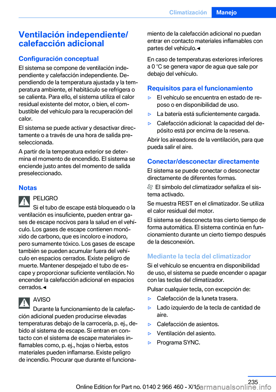 BMW 7 SERIES 2016 Manuales de Empleo (in Spanish) Ventilación independiente/
calefacción adicional
Configuración conceptual
El sistema se compone de ventilación inde‐
pendiente y calefacción independiente. De‐
pendiendo de la temperatura aju BMW 7 SERIES 2016 Manuales de Empleo (in Spanish) Ventilación independiente/
calefacción adicional
Configuración conceptual
El sistema se compone de ventilación inde‐
pendiente y calefacción independiente. De‐
pendiendo de la temperatura aju