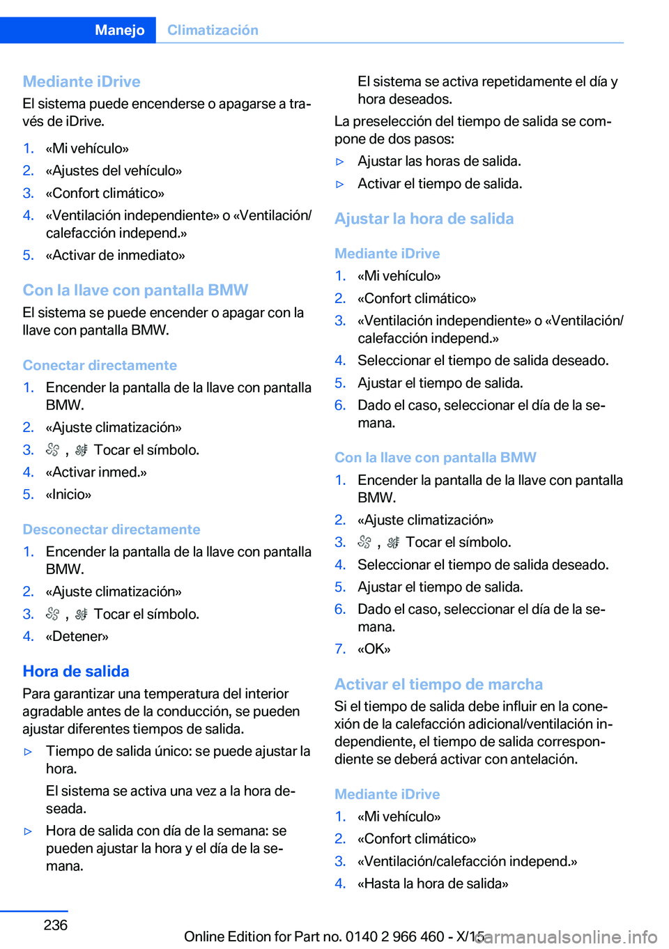 BMW 7 SERIES 2016 Manuales de Empleo (in Spanish) Mediante iDriveEl sistema puede encenderse o apagarse a tra‐
vés de iDrive.1.«Mi vehículo»2.«Ajustes del vehículo»3.«Confort climático»4.«Ventilación independiente» o «Ventilación/ ca BMW 7 SERIES 2016 Manuales de Empleo (in Spanish) Mediante iDriveEl sistema puede encenderse o apagarse a tra‐
vés de iDrive.1.«Mi vehículo»2.«Ajustes del vehículo»3.«Confort climático»4.«Ventilación independiente» o «Ventilación/ ca