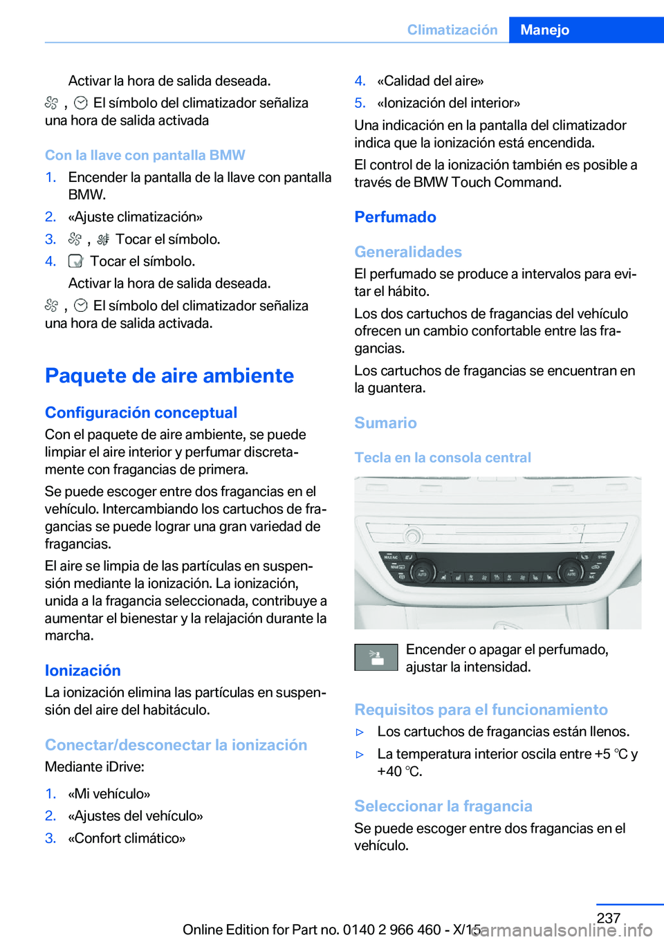 BMW 7 SERIES 2016 Manuales de Empleo (in Spanish) Activar la hora de salida deseada.
, El símbolo del climatizador señaliza
una hora de salida activada
Con la llave con pantalla BMW
1.Encender la pantalla de la llave con pantalla
BMW.2.«Ajust BMW 7 SERIES 2016 Manuales de Empleo (in Spanish) Activar la hora de salida deseada.
, El símbolo del climatizador señaliza
una hora de salida activada
Con la llave con pantalla BMW
1.Encender la pantalla de la llave con pantalla
BMW.2.«Ajust