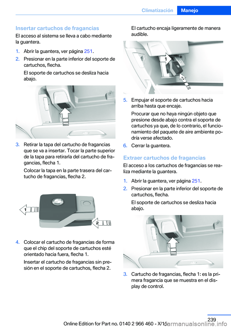 BMW 7 SERIES 2016 Manuales de Empleo (in Spanish) Insertar cartuchos de fraganciasEl acceso al sistema se lleva a cabo mediante
la guantera.1.Abrir la guantera, ver página 251.2.Presionar en la parte inferior del soporte de
cartuchos, flecha.
El so BMW 7 SERIES 2016 Manuales de Empleo (in Spanish) Insertar cartuchos de fraganciasEl acceso al sistema se lleva a cabo mediante
la guantera.1.Abrir la guantera, ver página 251.2.Presionar en la parte inferior del soporte de
cartuchos, flecha.
El so