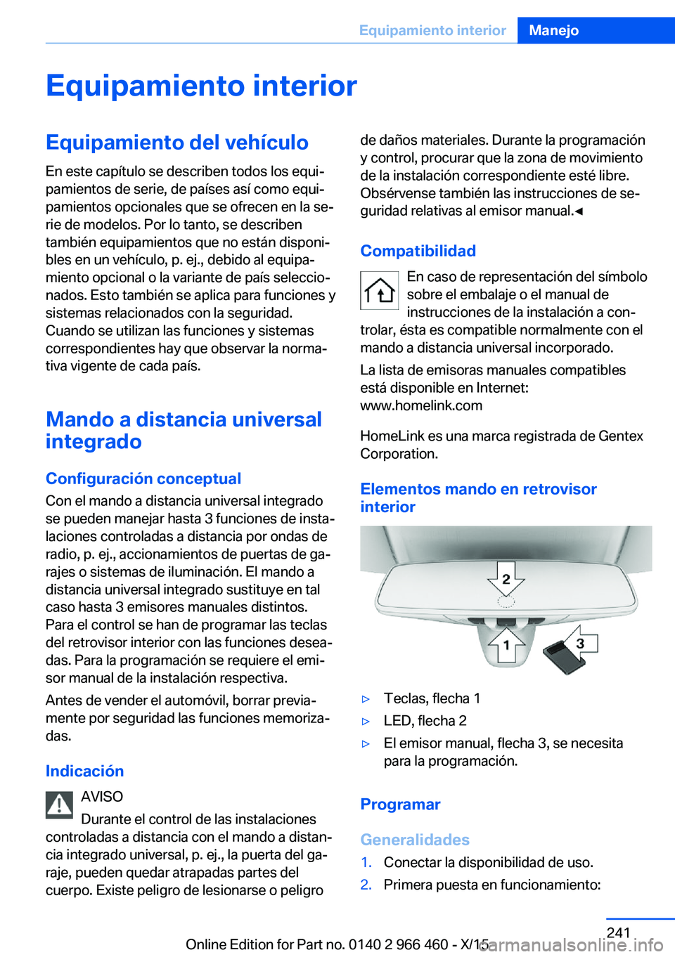 BMW 7 SERIES 2016 Manuales de Empleo (in Spanish) Equipamiento interiorEquipamiento del vehículo
En este capítulo se describen todos los equi‐
pamientos de serie, de países así como equi‐
pamientos opcionales que se ofrecen en la se‐
rie de BMW 7 SERIES 2016 Manuales de Empleo (in Spanish) Equipamiento interiorEquipamiento del vehículo
En este capítulo se describen todos los equi‐
pamientos de serie, de países así como equi‐
pamientos opcionales que se ofrecen en la se‐
rie de