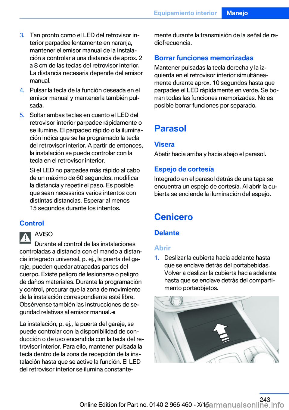 BMW 7 SERIES 2016 Manuales de Empleo (in Spanish) 3.Tan pronto como el LED del retrovisor in‐
terior parpadee lentamente en naranja,
mantener el emisor manual de la instala‐
ción a controlar a una distancia de aprox. 2
a 8 cm de las teclas del r BMW 7 SERIES 2016 Manuales de Empleo (in Spanish) 3.Tan pronto como el LED del retrovisor in‐
terior parpadee lentamente en naranja,
mantener el emisor manual de la instala‐
ción a controlar a una distancia de aprox. 2
a 8 cm de las teclas del r