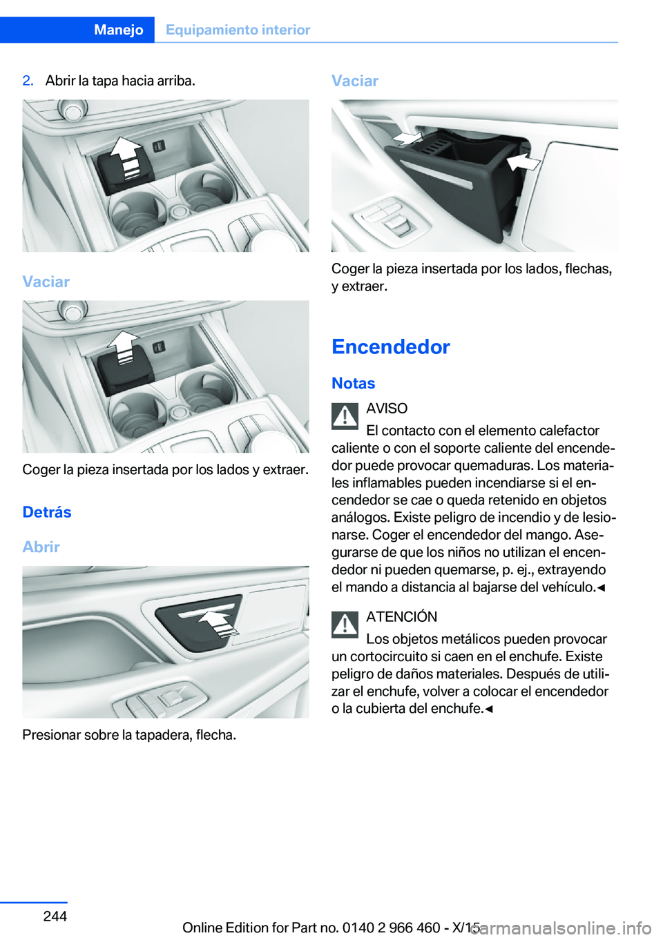 BMW 7 SERIES 2016  Manuales de Empleo (in Spanish) 2.Abrir la tapa hacia arriba.
Vaciar
Coger la pieza insertada por los lados y extraer.Detrás
Abrir
Presionar sobre la tapadera, flecha.
Vaciar
Coger la pieza insertada por los lados, flechas,
y extra