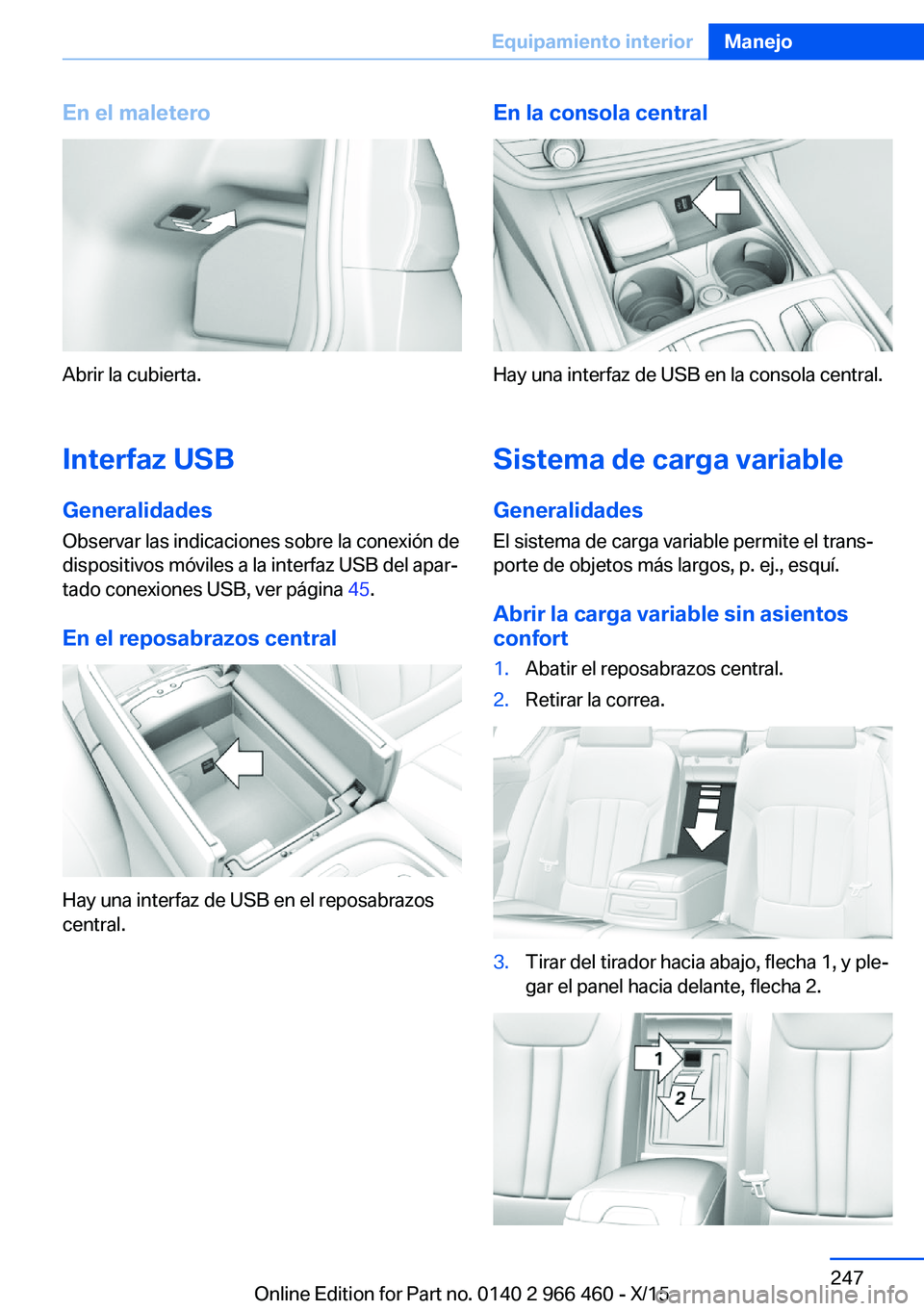 BMW 7 SERIES 2016  Manuales de Empleo (in Spanish) En el maletero
Abrir la cubierta.Interfaz USB
Generalidades
Observar las indicaciones sobre la conexión de
dispositivos móviles a la interfaz USB del apar‐
tado conexiones USB, ver página  45.
En