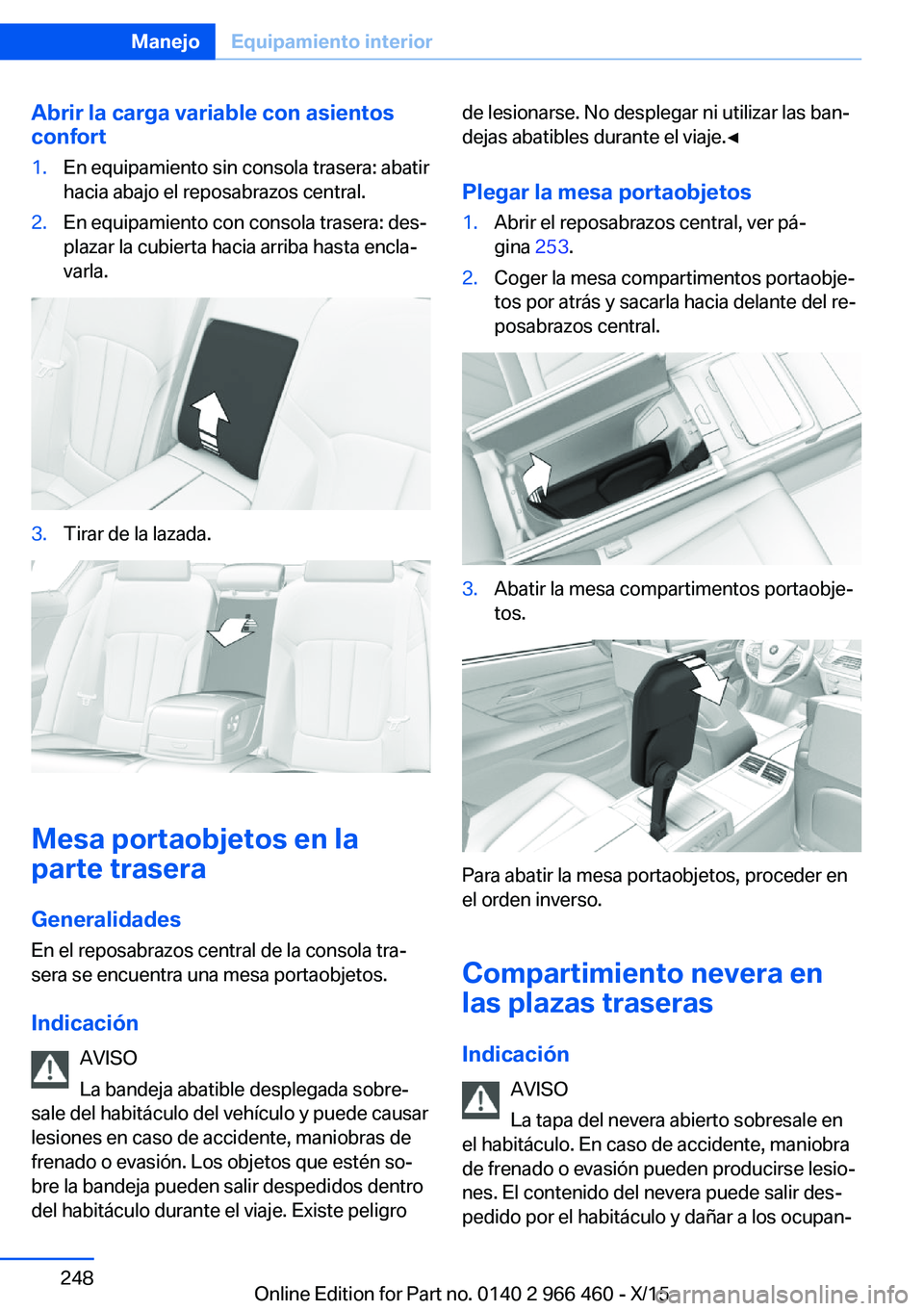BMW 7 SERIES 2016 Manuales de Empleo (in Spanish) Abrir la carga variable con asientos
confort1.En equipamiento sin consola trasera: abatir
hacia abajo el reposabrazos central.2.En equipamiento con consola trasera: des‐
plazar la cubierta hacia arr BMW 7 SERIES 2016 Manuales de Empleo (in Spanish) Abrir la carga variable con asientos
confort1.En equipamiento sin consola trasera: abatir
hacia abajo el reposabrazos central.2.En equipamiento con consola trasera: des‐
plazar la cubierta hacia arr