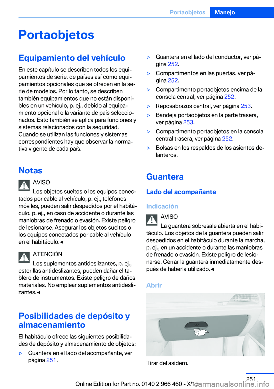 BMW 7 SERIES 2016 Manuales de Empleo (in Spanish) PortaobjetosEquipamiento del vehículo
En este capítulo se describen todos los equi‐
pamientos de serie, de países así como equi‐
pamientos opcionales que se ofrecen en la se‐
rie de modelos. BMW 7 SERIES 2016 Manuales de Empleo (in Spanish) PortaobjetosEquipamiento del vehículo
En este capítulo se describen todos los equi‐
pamientos de serie, de países así como equi‐
pamientos opcionales que se ofrecen en la se‐
rie de modelos.