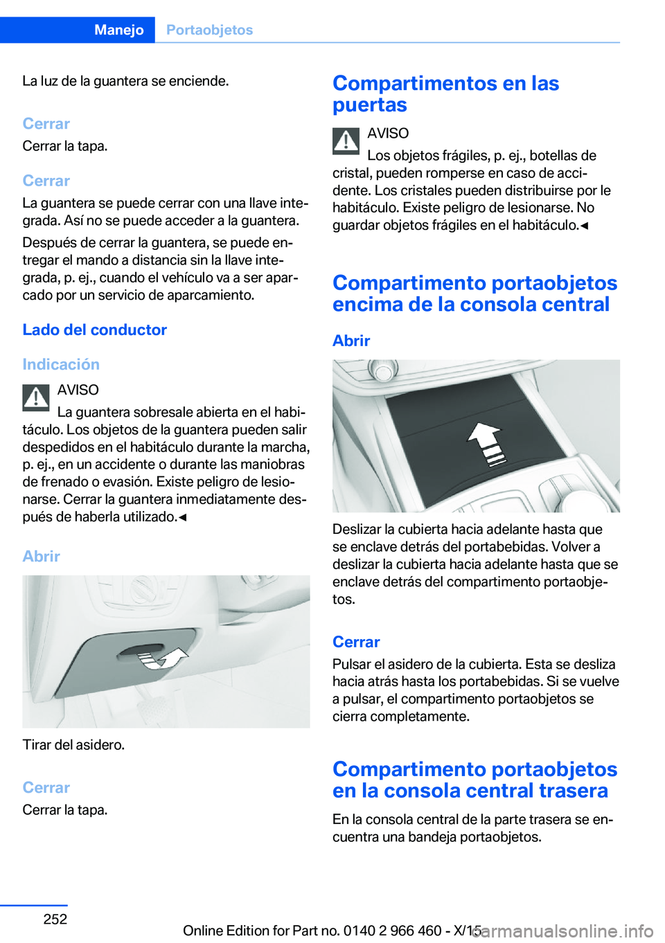 BMW 7 SERIES 2016 Manuales de Empleo (in Spanish) La luz de la guantera se enciende.
Cerrar Cerrar la tapa.
Cerrar La guantera se puede cerrar con una llave inte‐
grada. Así no se puede acceder a la guantera.
Después de cerrar la guantera, se pue BMW 7 SERIES 2016 Manuales de Empleo (in Spanish) La luz de la guantera se enciende.
Cerrar Cerrar la tapa.
Cerrar La guantera se puede cerrar con una llave inte‐
grada. Así no se puede acceder a la guantera.
Después de cerrar la guantera, se pue