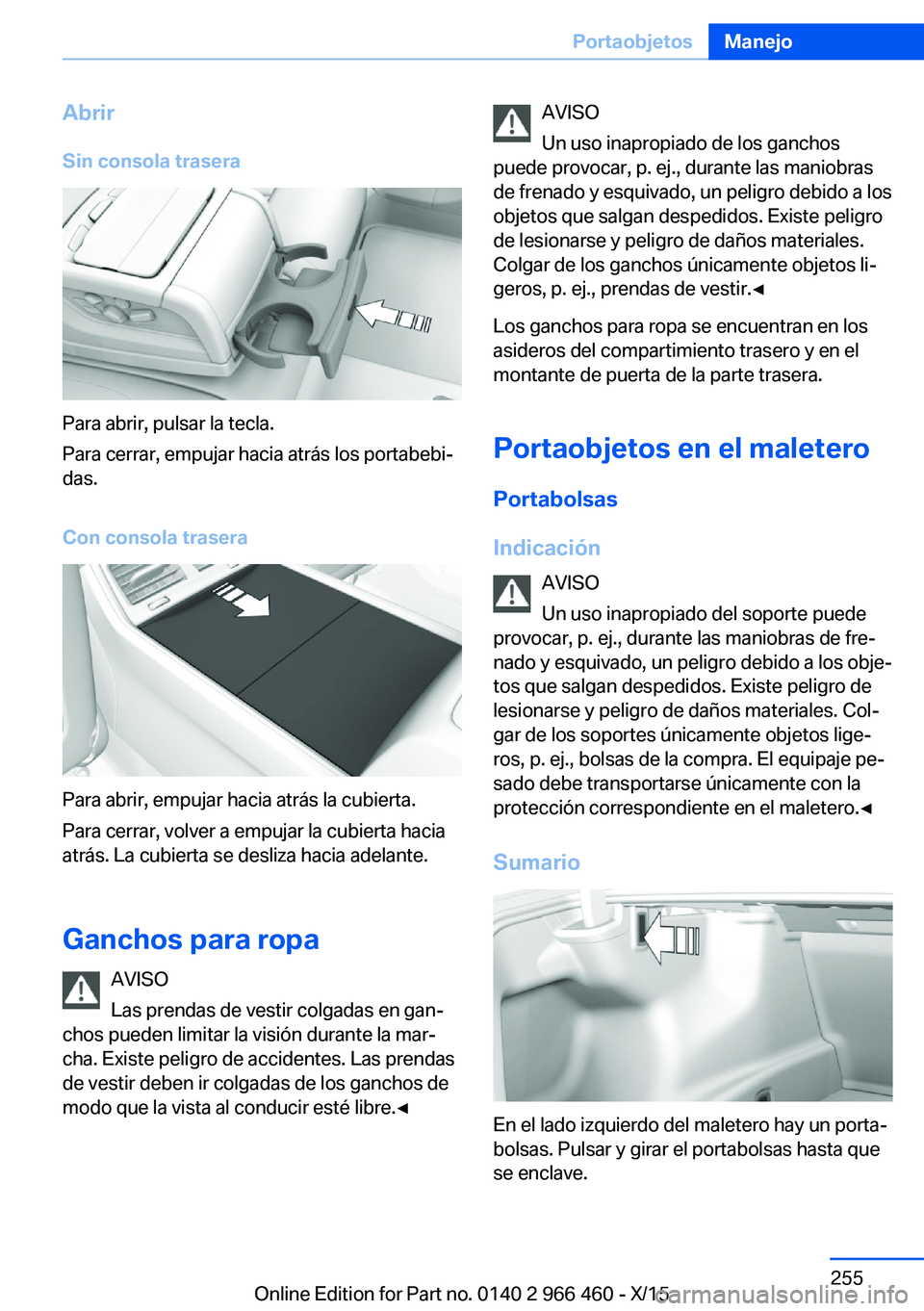 BMW 7 SERIES 2016 Manuales de Empleo (in Spanish) Abrir
Sin consola trasera
Para abrir, pulsar la tecla.
Para cerrar, empujar hacia atrás los portabebi‐
das.
Con consola trasera
Para abrir, empujar hacia atrás la cubierta.
Para cerrar, volver a e BMW 7 SERIES 2016 Manuales de Empleo (in Spanish) Abrir
Sin consola trasera
Para abrir, pulsar la tecla.
Para cerrar, empujar hacia atrás los portabebi‐
das.
Con consola trasera
Para abrir, empujar hacia atrás la cubierta.
Para cerrar, volver a e