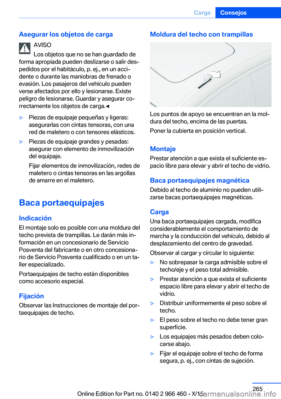 BMW 7 SERIES 2016 Manuales de Empleo (in Spanish) Asegurar los objetos de cargaAVISO
Los objetos que no se han guardado de
forma apropiada pueden deslizarse o salir des‐
pedidos por el habitáculo, p. ej., en un acci‐
dente o durante las maniobra BMW 7 SERIES 2016 Manuales de Empleo (in Spanish) Asegurar los objetos de cargaAVISO
Los objetos que no se han guardado de
forma apropiada pueden deslizarse o salir des‐
pedidos por el habitáculo, p. ej., en un acci‐
dente o durante las maniobra