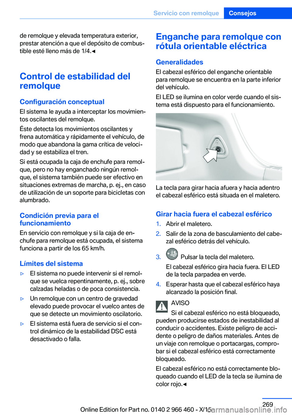 BMW 7 SERIES 2016 Manuales de Empleo (in Spanish) de remolque y elevada temperatura exterior,
prestar atención a que el depósito de combus‐
tible esté lleno más de 1/4.◀
Control de estabilidad del
remolque
Configuración conceptual
El sistema BMW 7 SERIES 2016 Manuales de Empleo (in Spanish) de remolque y elevada temperatura exterior,
prestar atención a que el depósito de combus‐
tible esté lleno más de 1/4.◀
Control de estabilidad del
remolque
Configuración conceptual
El sistema