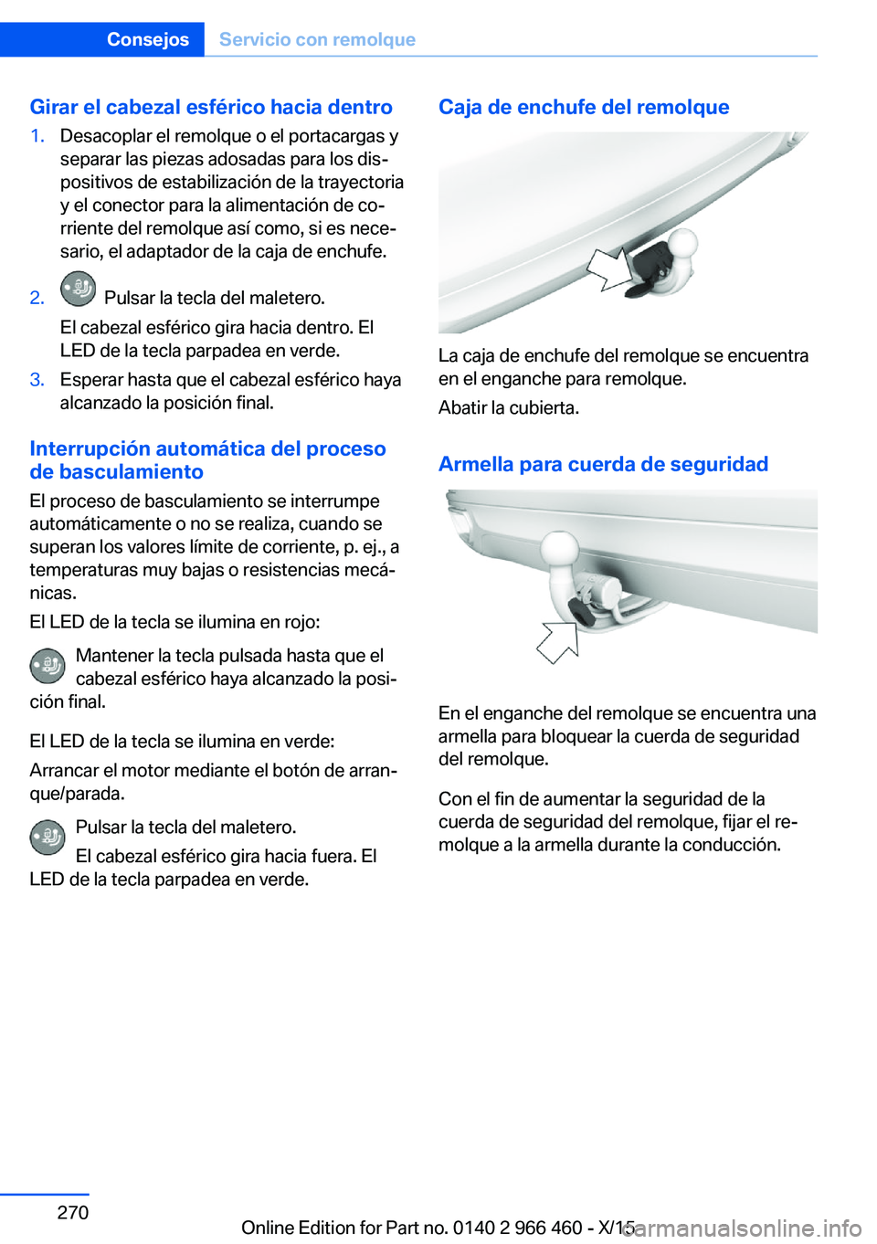 BMW 7 SERIES 2016 Manuales de Empleo (in Spanish) Girar el cabezal esférico hacia dentro1.Desacoplar el remolque o el portacargas y
separar las piezas adosadas para los dis‐
positivos de estabilización de la trayectoria
y el conector para la alim BMW 7 SERIES 2016 Manuales de Empleo (in Spanish) Girar el cabezal esférico hacia dentro1.Desacoplar el remolque o el portacargas y
separar las piezas adosadas para los dis‐
positivos de estabilización de la trayectoria
y el conector para la alim