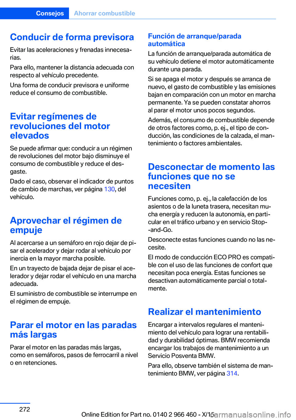 BMW 7 SERIES 2016 Manuales de Empleo (in Spanish) Conducir de forma previsora
Evitar las aceleraciones y frenadas innecesa‐
rias.
Para ello, mantener la distancia adecuada con
respecto al vehículo precedente.
Una forma de conducir previsora e unif BMW 7 SERIES 2016 Manuales de Empleo (in Spanish) Conducir de forma previsora
Evitar las aceleraciones y frenadas innecesa‐
rias.
Para ello, mantener la distancia adecuada con
respecto al vehículo precedente.
Una forma de conducir previsora e unif