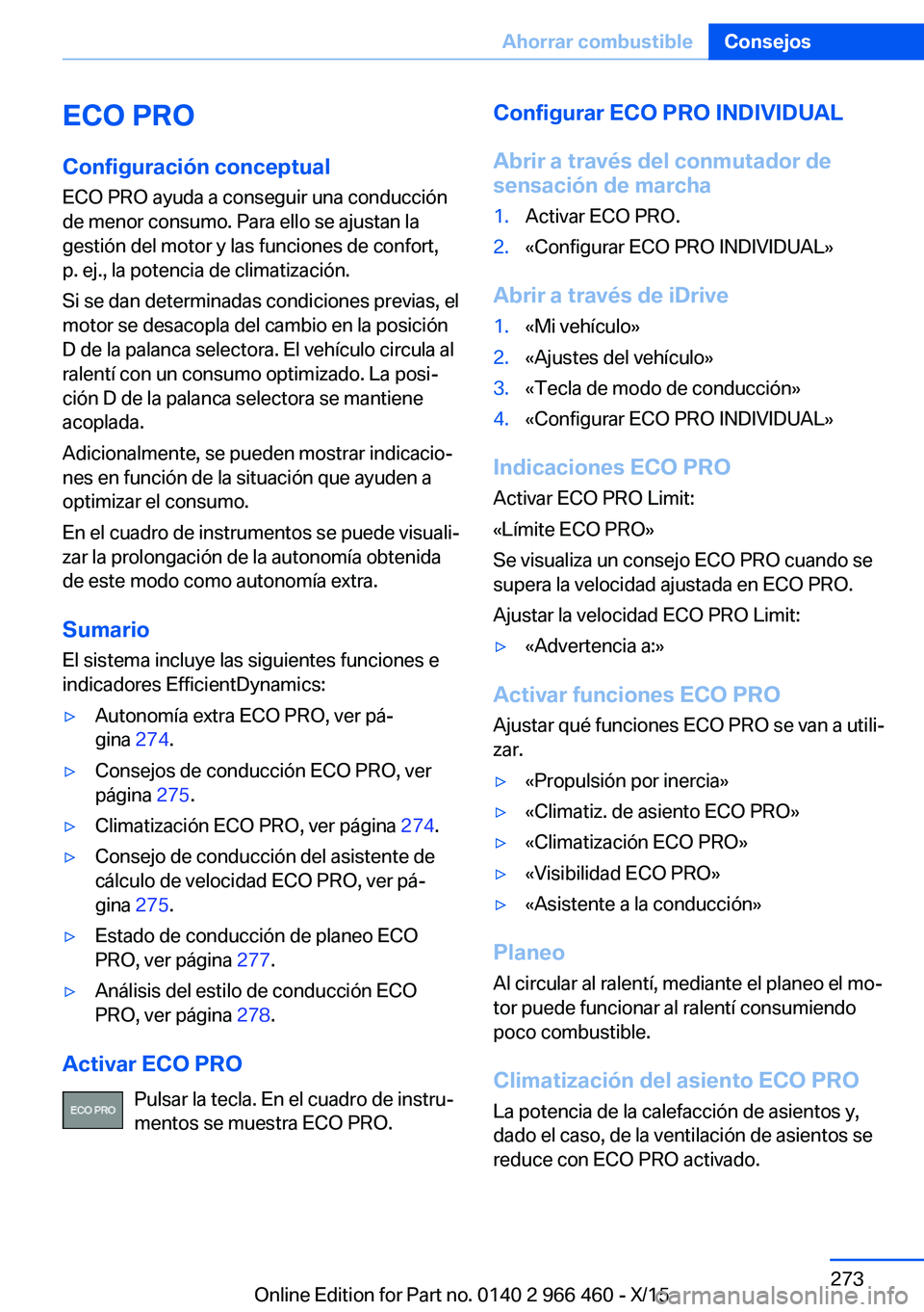 BMW 7 SERIES 2016  Manuales de Empleo (in Spanish) ECO PRO
Configuración conceptual
ECO PRO ayuda a conseguir una conducción
de menor consumo. Para ello se ajustan la
gestión del motor y las funciones de confort,
p. ej., la potencia de climatizaci
