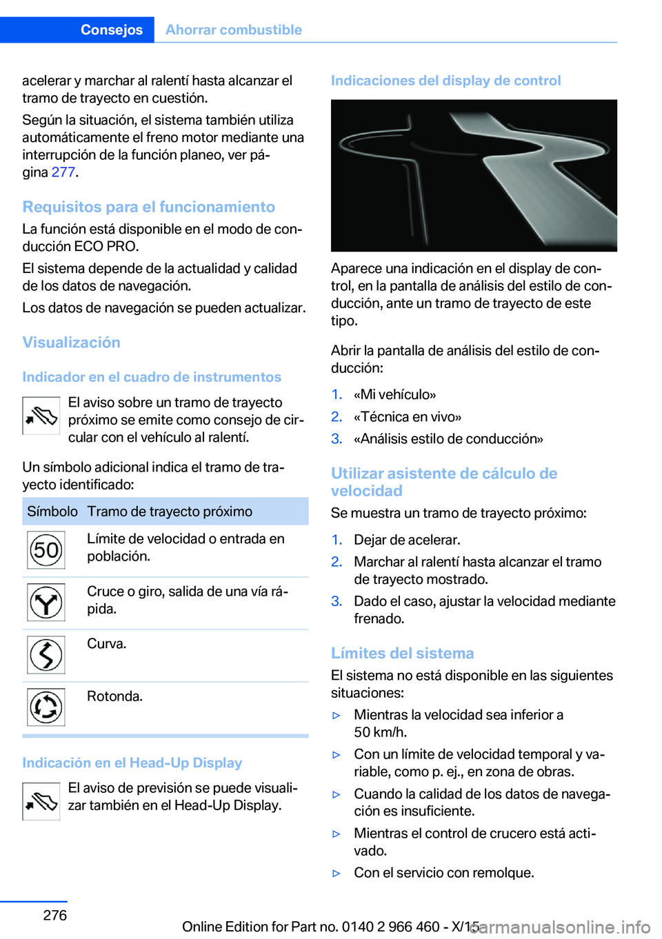BMW 7 SERIES 2016  Manuales de Empleo (in Spanish) acelerar y marchar al ralentí hasta alcanzar el
tramo de trayecto en cuestión.
Según la situación, el sistema también utiliza
automáticamente el freno motor mediante una
interrupción de la func