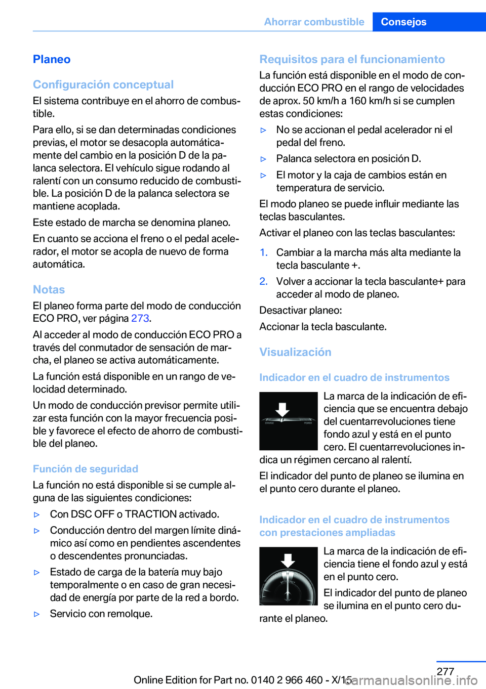 BMW 7 SERIES 2016  Manuales de Empleo (in Spanish) Planeo
Configuración conceptual
El sistema contribuye en el ahorro de combus‐
tible.
Para ello, si se dan determinadas condiciones
previas, el motor se desacopla automática‐
mente del cambio en 