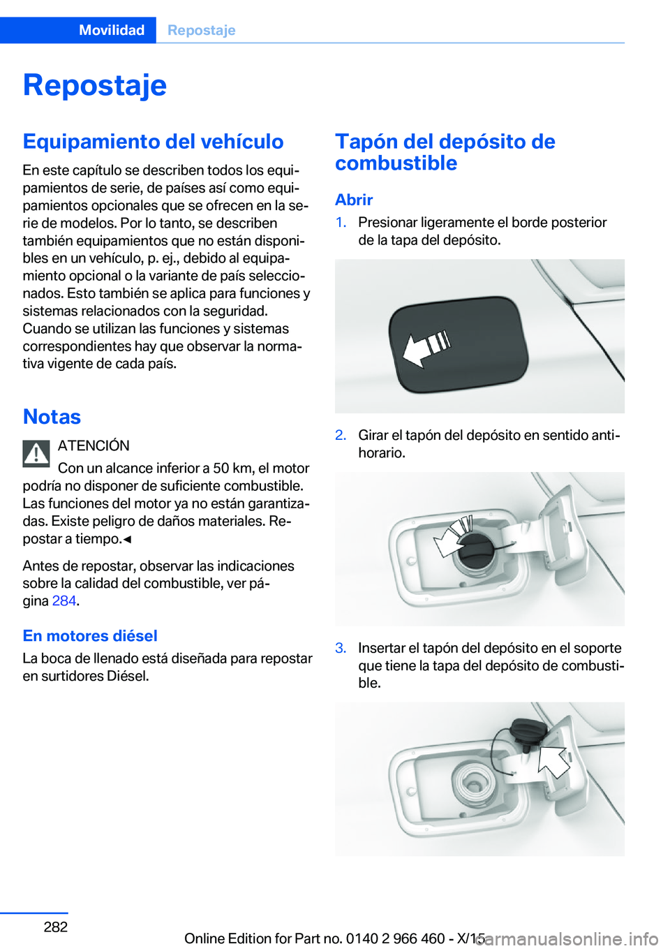 BMW 7 SERIES 2016  Manuales de Empleo (in Spanish) RepostajeEquipamiento del vehículo
En este capítulo se describen todos los equi‐
pamientos de serie, de países así como equi‐
pamientos opcionales que se ofrecen en la se‐
rie de modelos. Po