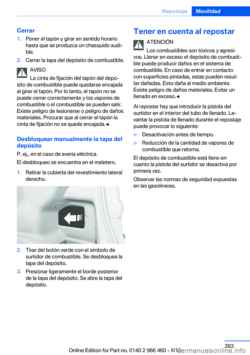 BMW 7 SERIES 2016  Manuales de Empleo (in Spanish) Cerrar1.Poner el tapón y girar en sentido horario
hasta que se produzca un chasquido audi‐
ble.2.Cerrar la tapa del depósito de combustible.
AVISO
La cinta de fijación del tapón del depó‐
sit