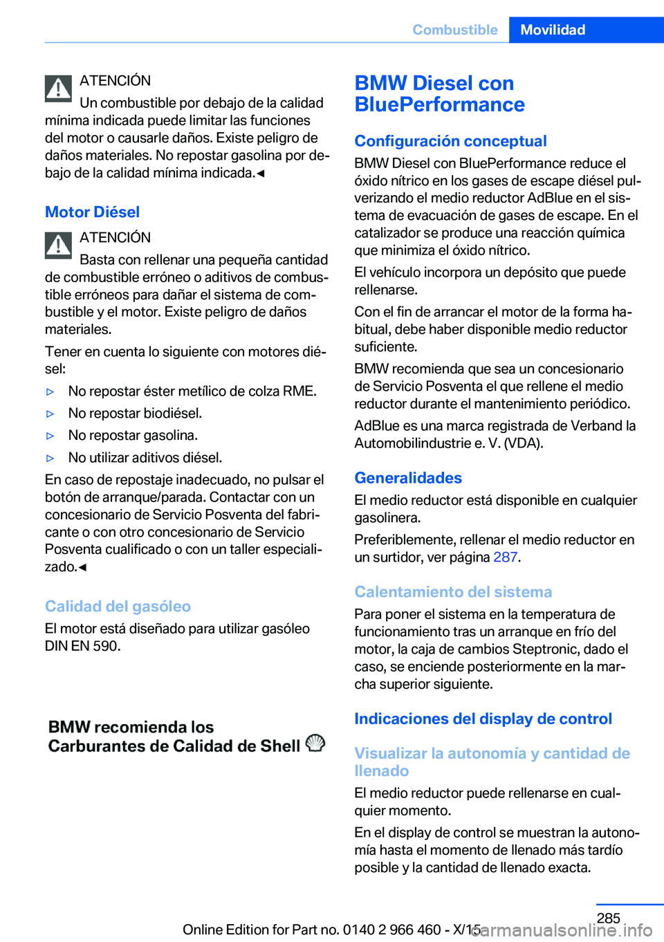 BMW 7 SERIES 2016  Manuales de Empleo (in Spanish) ATENCIÓN
Un combustible por debajo de la calidad
mínima indicada puede limitar las funciones
del motor o causarle daños. Existe peligro de
daños materiales. No repostar gasolina por de‐
bajo de 